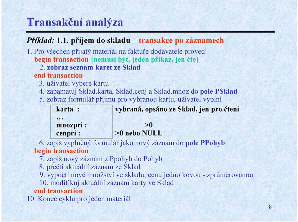 zobraz formulář příjmu pro vybranou kartu, uživatel vyplní karta : vybraná, opsáno ze Sklad, jen pro čtení mnozpri : >0 cenpri : >0 nebo NULL 6.