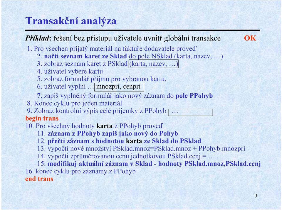 uživatel vyplní mnozpri, cenpri 7. zapiš vyplněný formulář jako nový záznam do pole PPohyb 8. Konec cyklu pro jeden materiál 9. Zobraz kontrolní výpis celépříjemky z PPohyb begintrans 10.