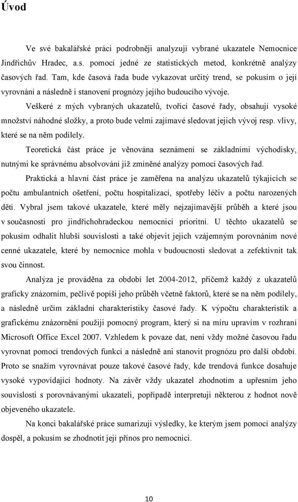 Veškeré z mých vybraných ukazatelů, tvořící časové řady, obsahují vysoké množství náhodné složky, a proto bude velmi zajímavé sledovat jejich vývoj resp. vlivy, které se na něm podílely.