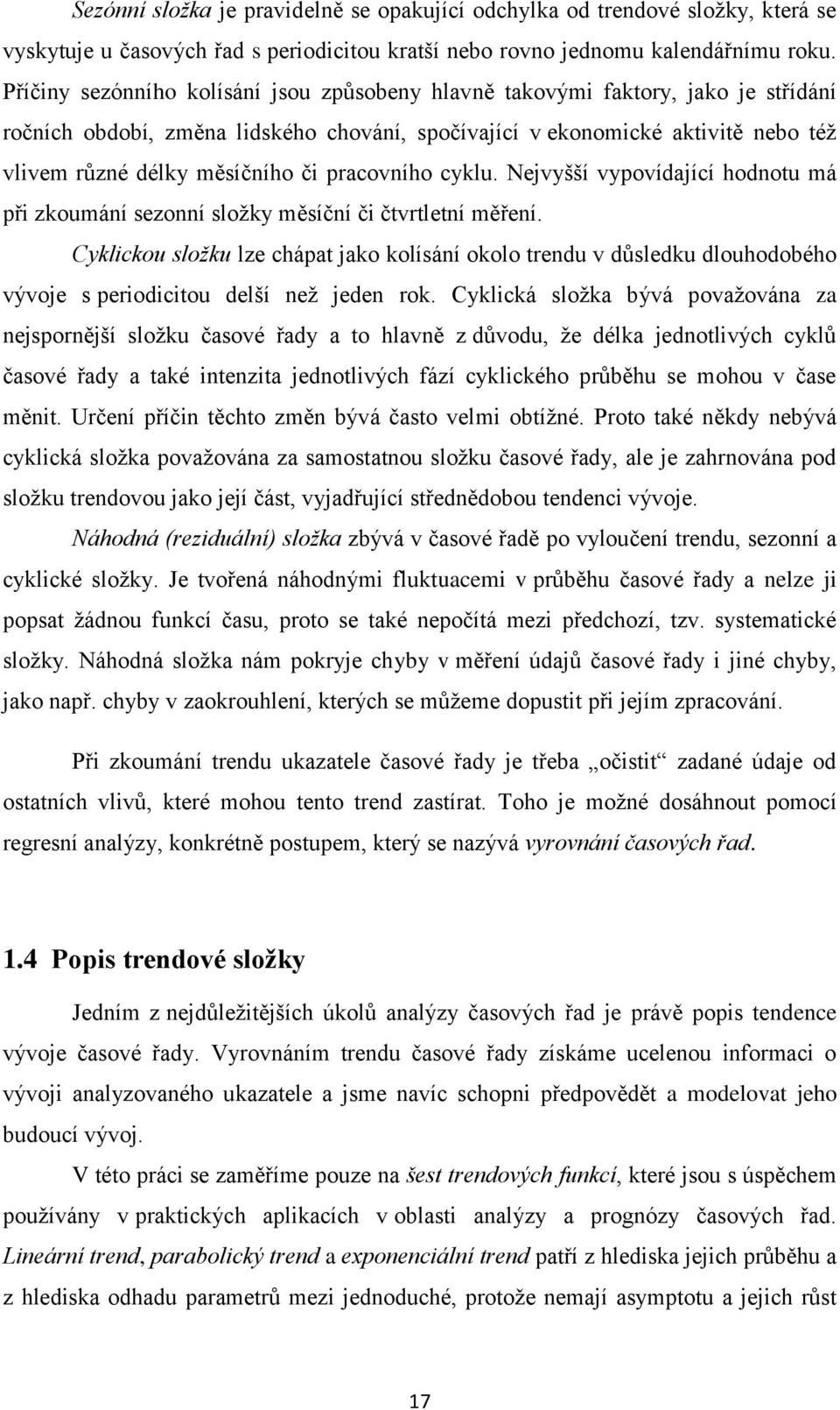 pracovního cyklu. Nejvyšší vypovídající hodnotu má při zkoumání sezonní složky měsíční či čtvrtletní měření.