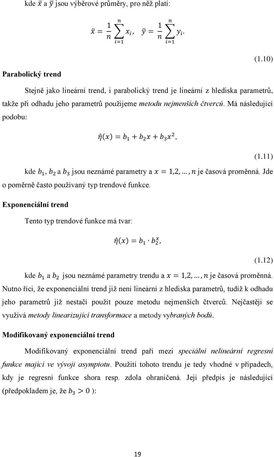 11) kde, a jsou neznámé parametry a je časová proměnná. Jde o poměrně často používaný typ trendové funkce. Exponenciální trend Tento typ trendové funkce má tvar: (1.