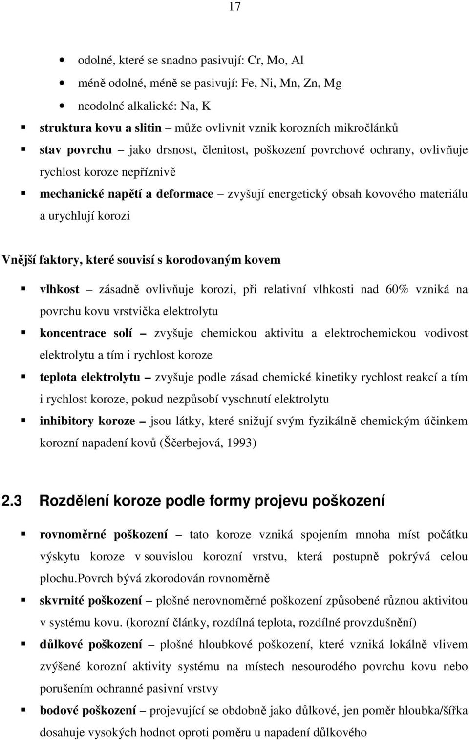 faktory, které souvisí s korodovaným kovem vlhkost zásadně ovlivňuje korozi, při relativní vlhkosti nad 60% vzniká na povrchu kovu vrstvička elektrolytu koncentrace solí zvyšuje chemickou aktivitu a