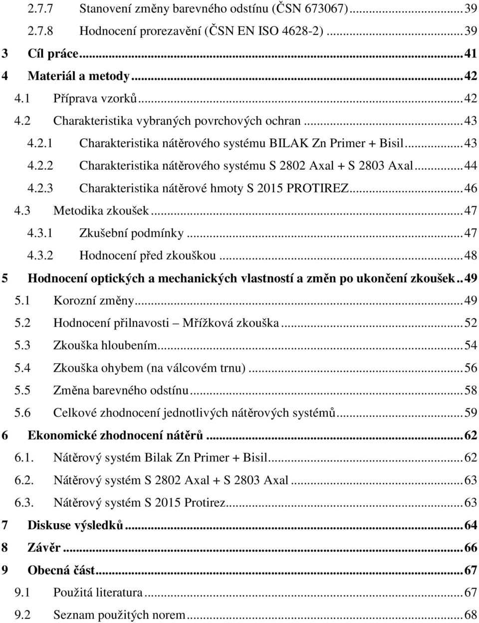 ..44 4.2.3 Charakteristika nátěrové hmoty S 2015 PROTIREZ...46 4.3 Metodika zkoušek...47 4.3.1 Zkušební podmínky...47 4.3.2 Hodnocení před zkouškou.