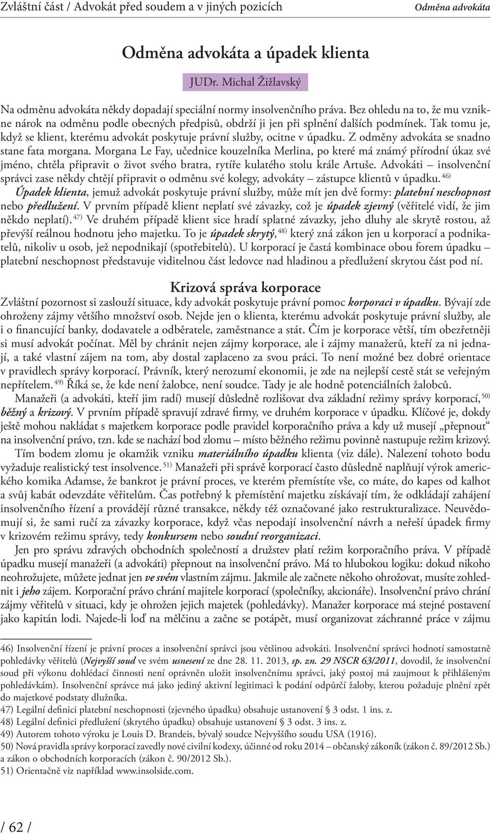 Tak tomu je, když se klient, kterému advokát poskytuje právní služby, ocitne v úpadku. Z odměny advokáta se snadno stane fata morgana.