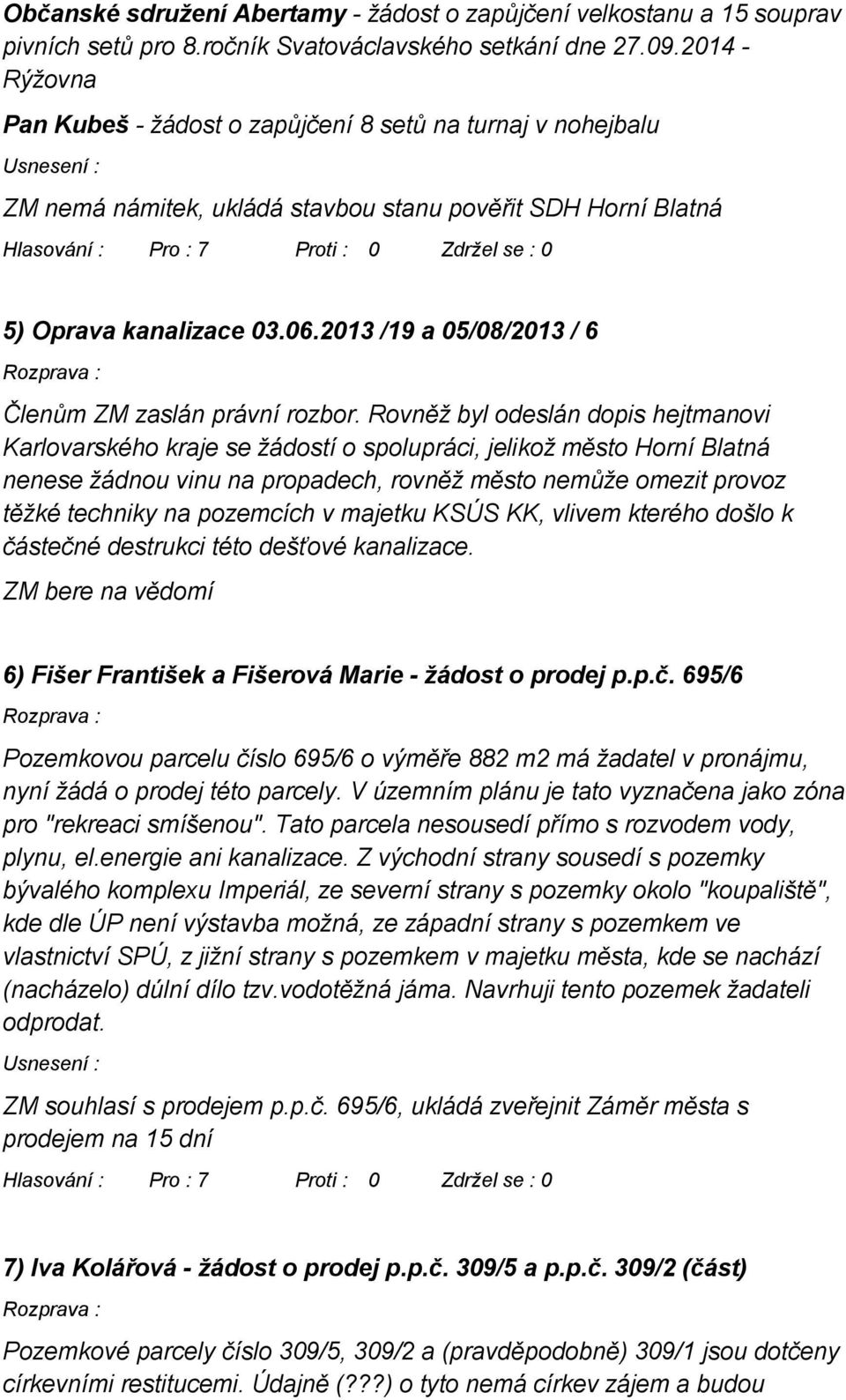 2013 /19 a 05/08/2013 / 6 Členům ZM zaslán právní rozbor.