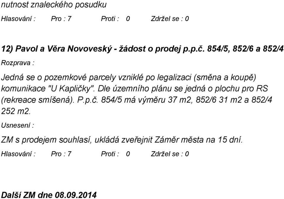 "U Kapličky". Dle územního plánu se jedná o plochu pro RS (rekreace smíšená). P.p.č. 854/5 má výměru 37 m2, 852/6 31 m2 a 852/4 252 m2.