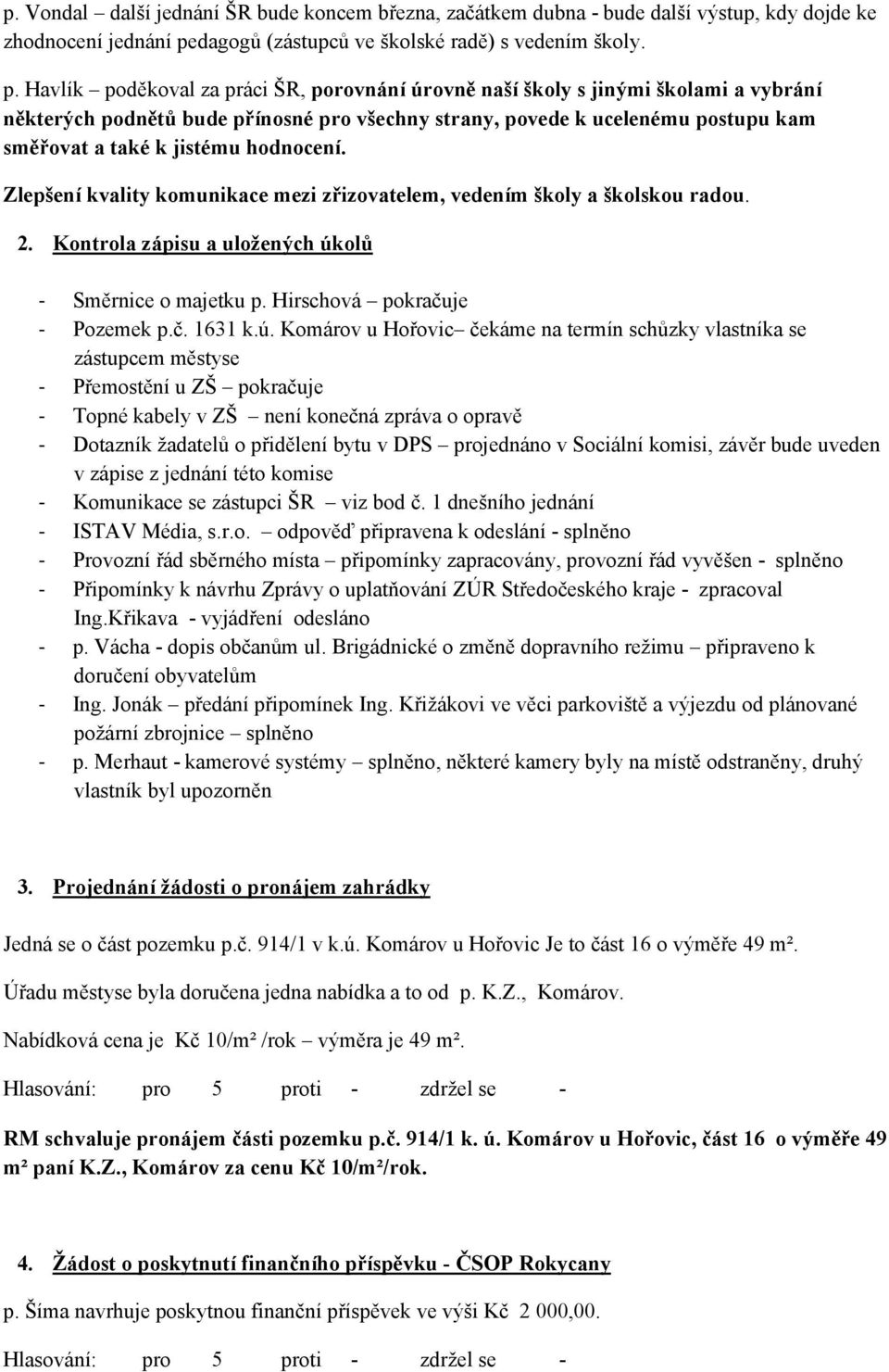 Havlík poděkoval za práci ŠR, porovnání úrovně naší školy s jinými školami a vybrání některých podnětů bude přínosné pro všechny strany, povede k ucelenému postupu kam směřovat a také k jistému