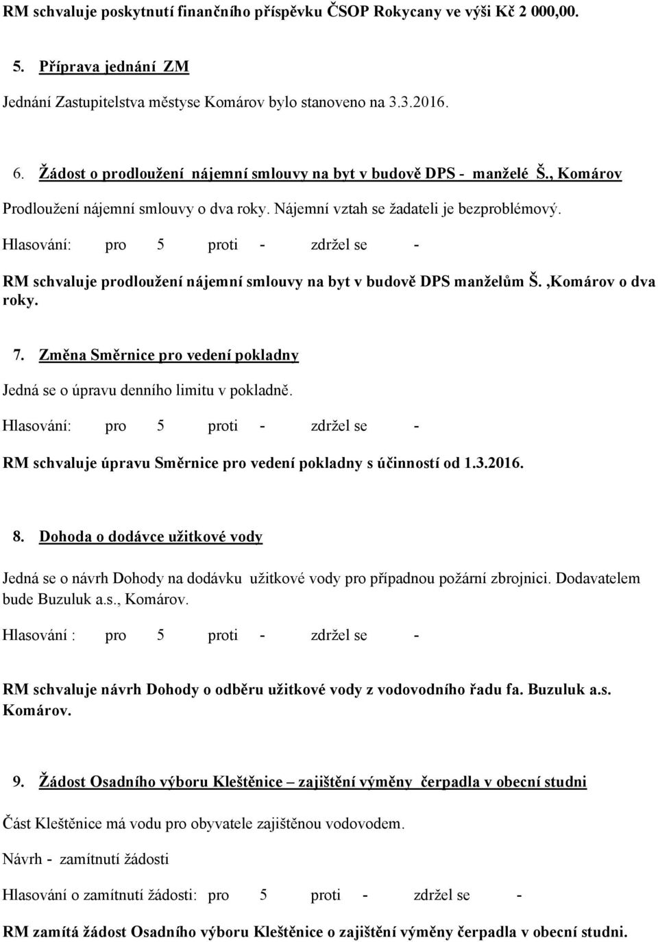 RM schvaluje prodloužení nájemní smlouvy na byt v budově DPS manželům Š.,Komárov o dva roky. 7. Změna Směrnice pro vedení pokladny Jedná se o úpravu denního limitu v pokladně.