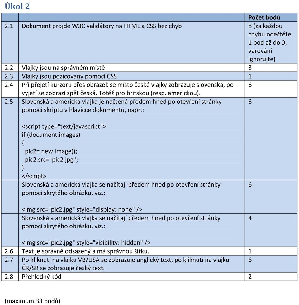 5 Slovenská a americká vlajka je načtená předem hned po otevření stránky pomocí skriptu v hlavičce dokumentu, např.: <script type="text/javascript"> if (document.images) { pic2= new Image(); pic2.