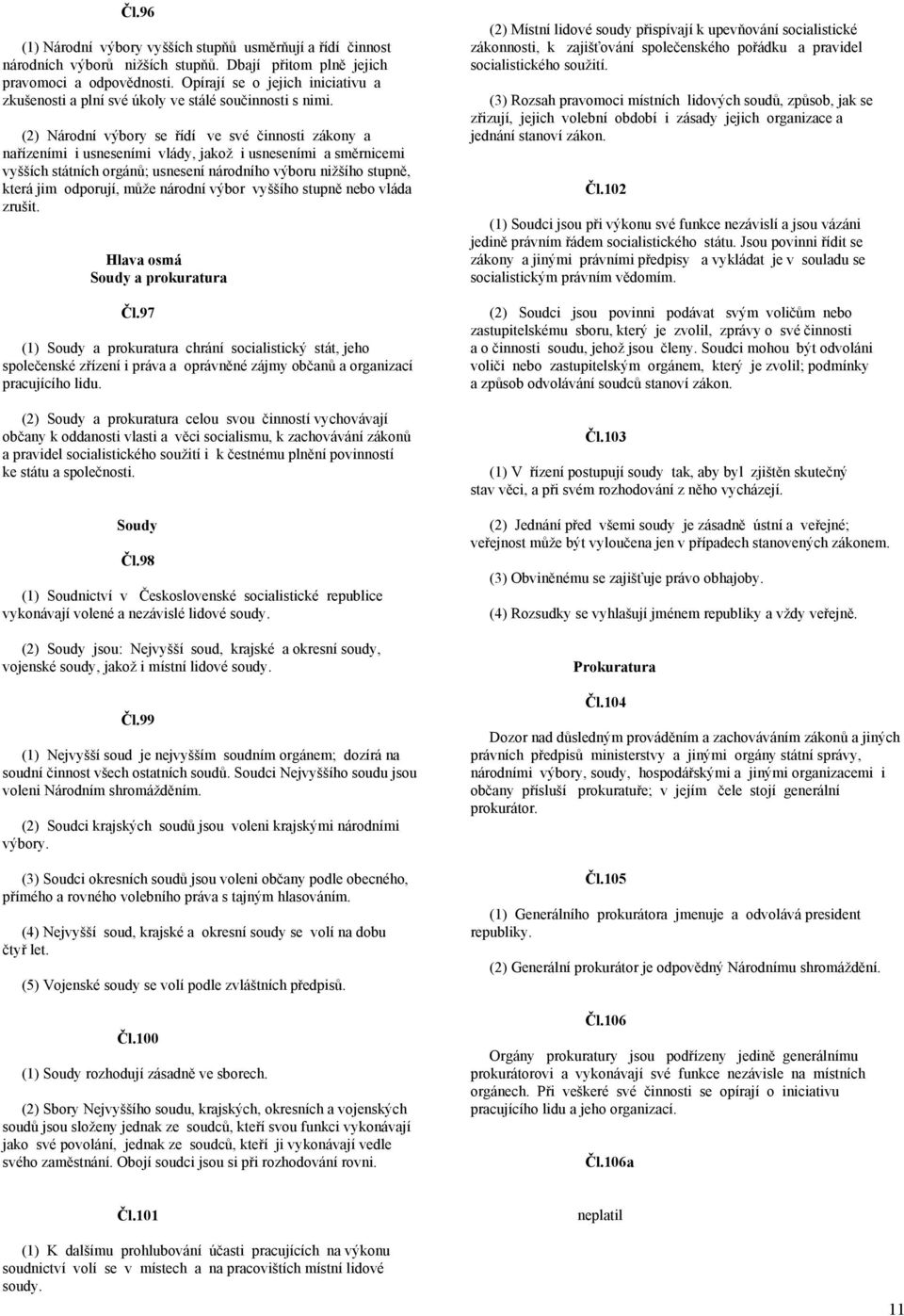 (2) Národní výbory se řídí ve své činnosti zákony a nařízeními i usneseními vlády, jakož i usneseními a směrnicemi vyšších státních orgánů; usnesení národního výboru nižšího stupně, která jim