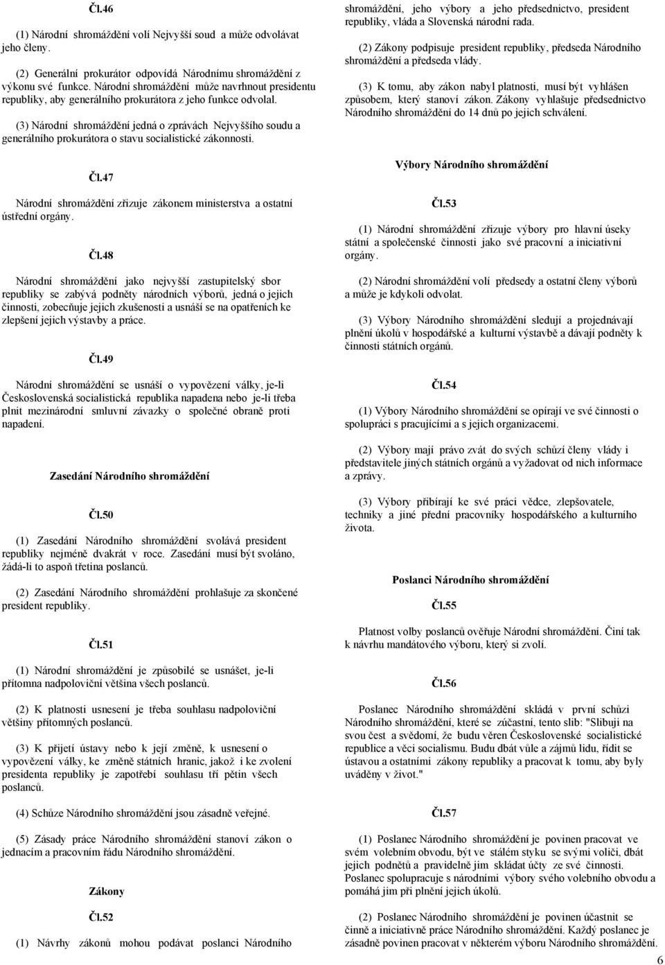 (3) Národní shromáždění jedná o zprávách Nejvyššího soudu a generálního prokurátora o stavu socialistické zákonnosti. Čl.47 Národní shromáždění zřizuje zákonem ministerstva a ostatní ústřední orgány.