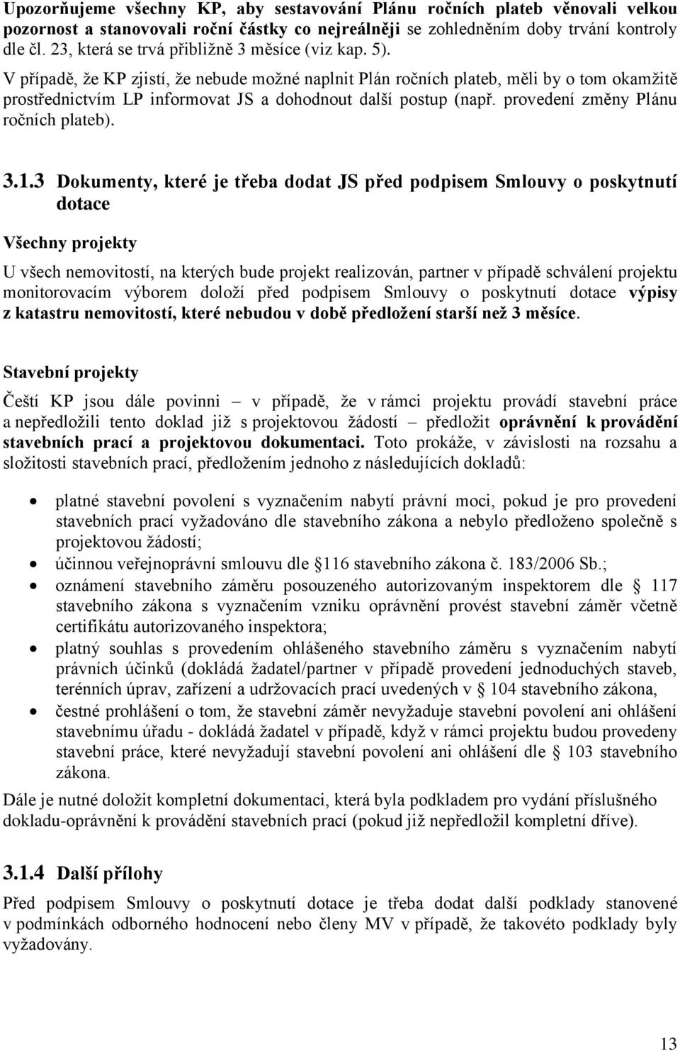 V případě, že KP zjistí, že nebude možné naplnit Plán ročních plateb, měli by o tom okamžitě prostřednictvím LP informovat JS a dohodnout další postup (např. provedení změny Plánu ročních plateb). 3.