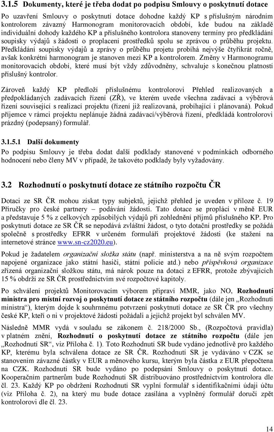 zprávou o průběhu projektu. Předkládání soupisky výdajů a zprávy o průběhu projetu probíhá nejvýše čtyřikrát ročně, avšak konkrétní harmonogram je stanoven mezi KP a kontrolorem.