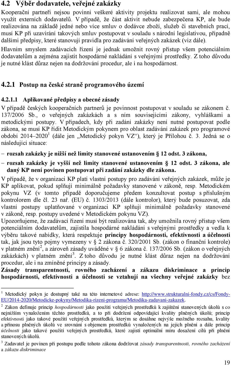 souladu s národní legislativou, případně dalšími předpisy, které stanovují pravidla pro zadávání veřejných zakázek (viz dále).