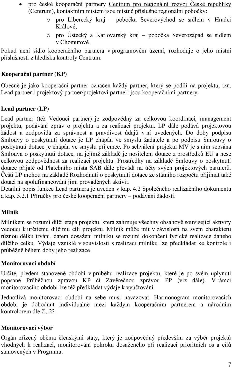 Pokud není sídlo kooperačního partnera v programovém území, rozhoduje o jeho místní příslušnosti z hlediska kontroly Centrum.