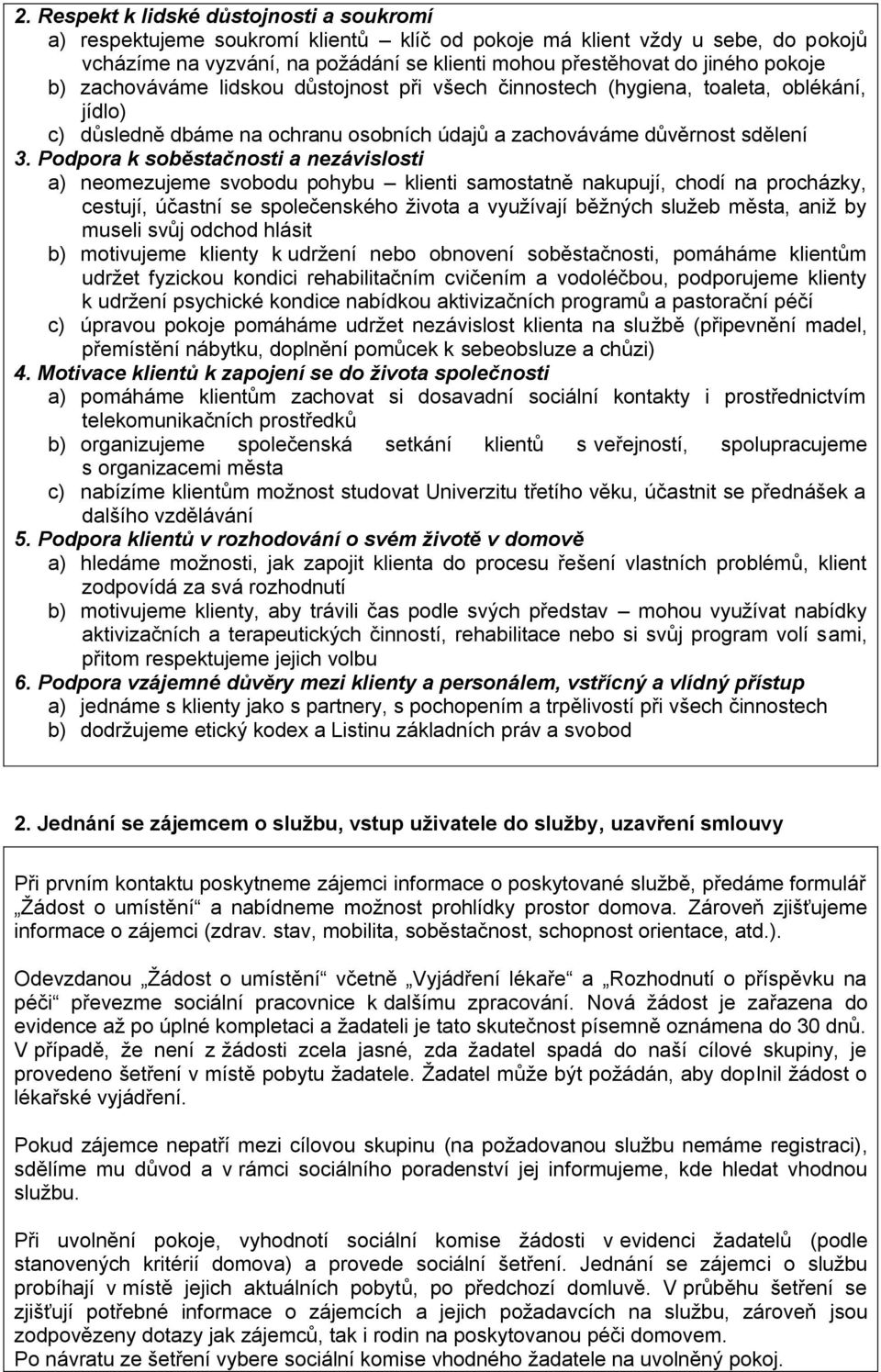 Podpora k soběstačnosti a nezávislosti a) neomezujeme svobodu pohybu klienti samostatně nakupují, chodí na procházky, cestují, účastní se společenského života a využívají běžných služeb města, aniž