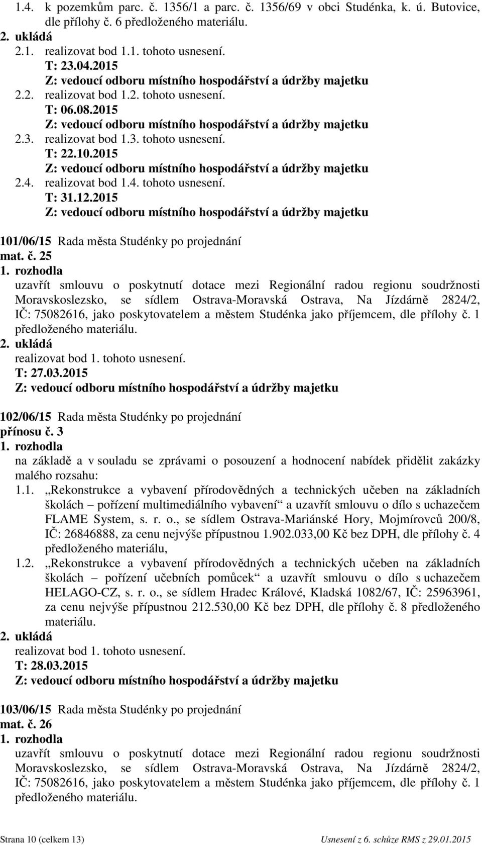 25 uzavřít smlouvu o poskytnutí dotace mezi Regionální radou regionu soudržnosti Moravskoslezsko, se sídlem Ostrava-Moravská Ostrava, Na Jízdárně 2824/2, IČ: 75082616, jako poskytovatelem a městem