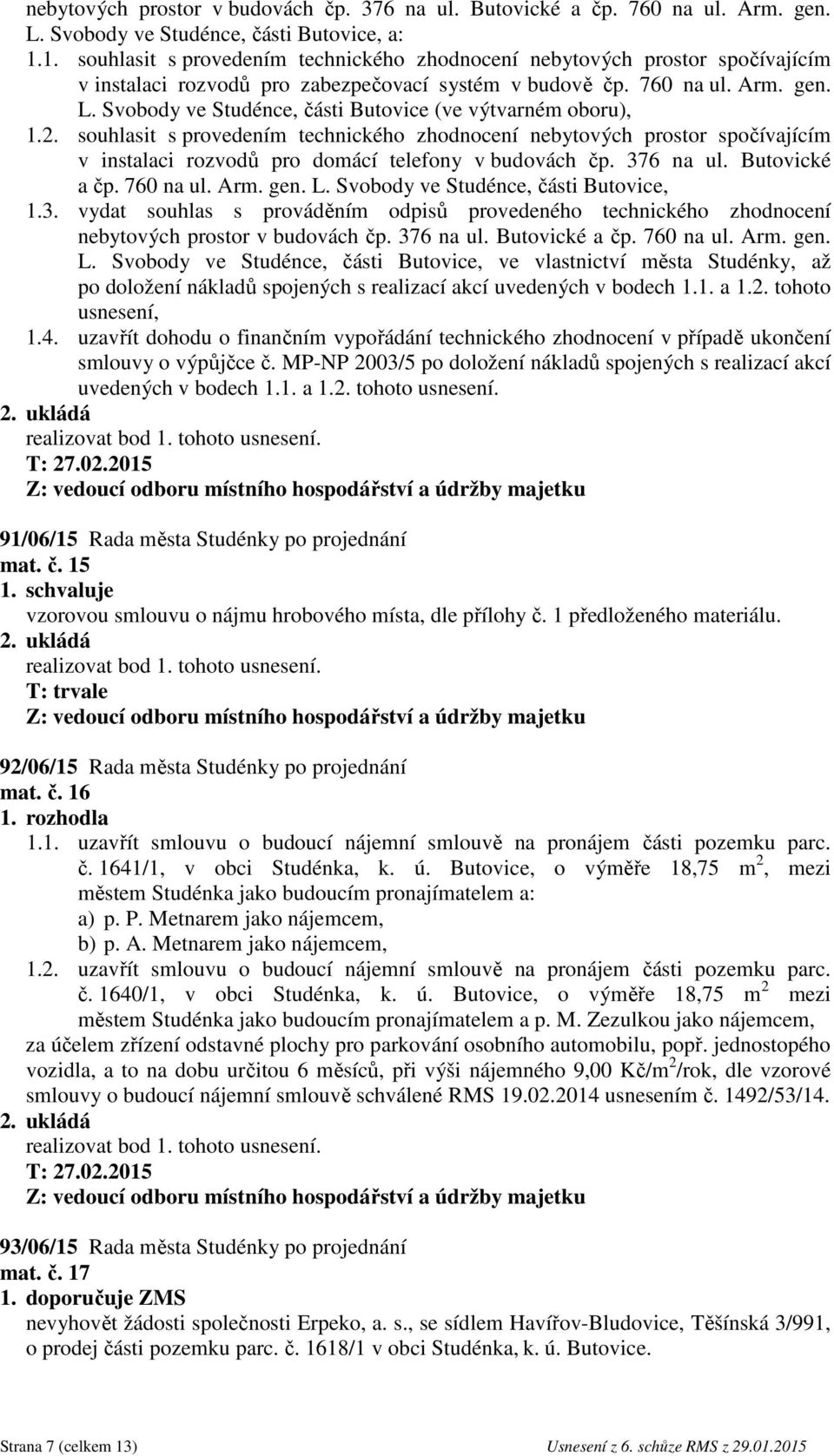 Svobody ve Studénce, části Butovice (ve výtvarném oboru), 1.2. souhlasit s provedením technického zhodnocení nebytových prostor spočívajícím v instalaci rozvodů pro domácí telefony v budovách čp.