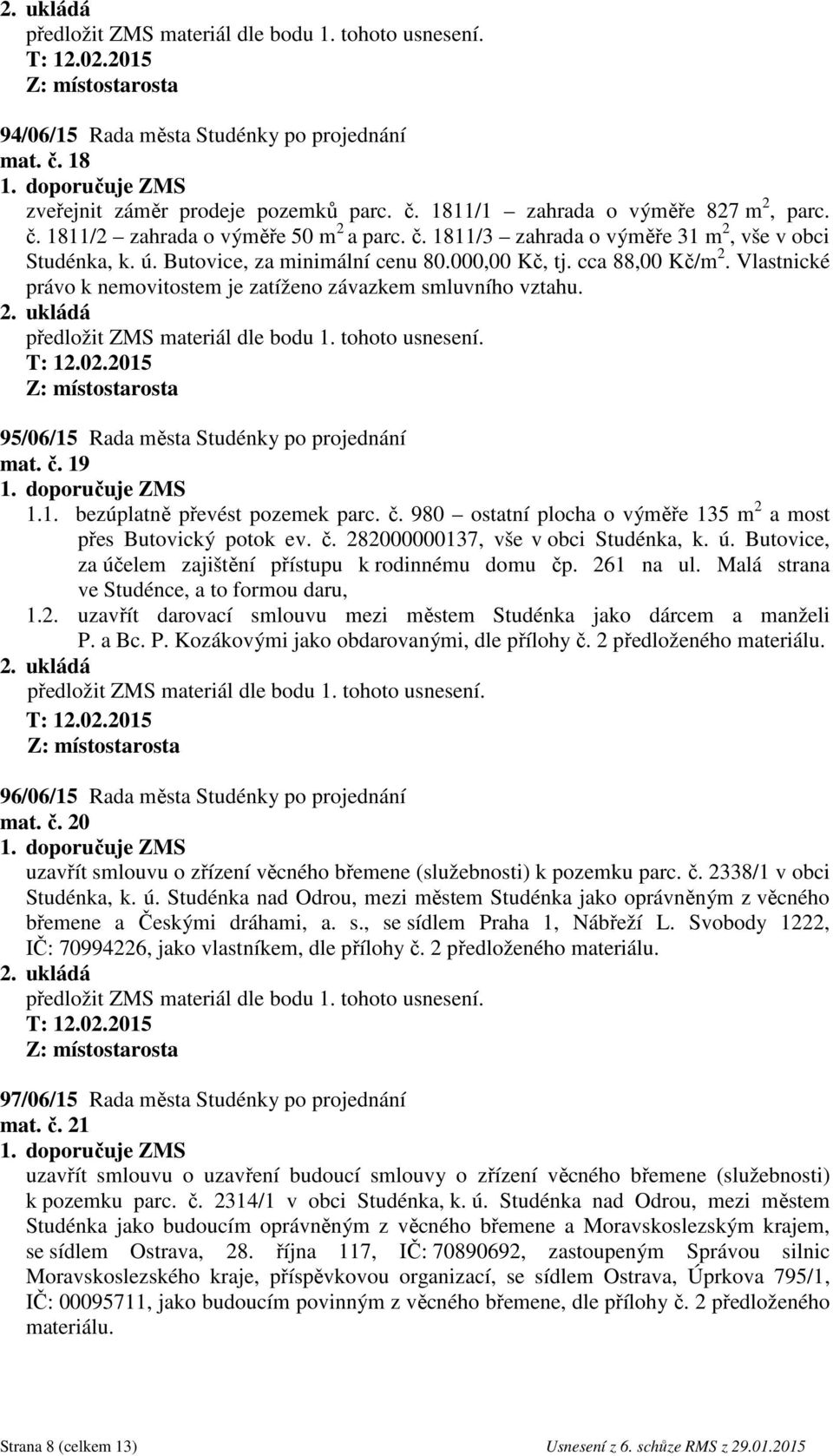 č. 980 ostatní plocha o výměře 135 m 2 a most přes Butovický potok ev. č. 282000000137, vše v obci Studénka, k. ú. Butovice, za účelem zajištění přístupu k rodinnému domu čp. 261 na ul.