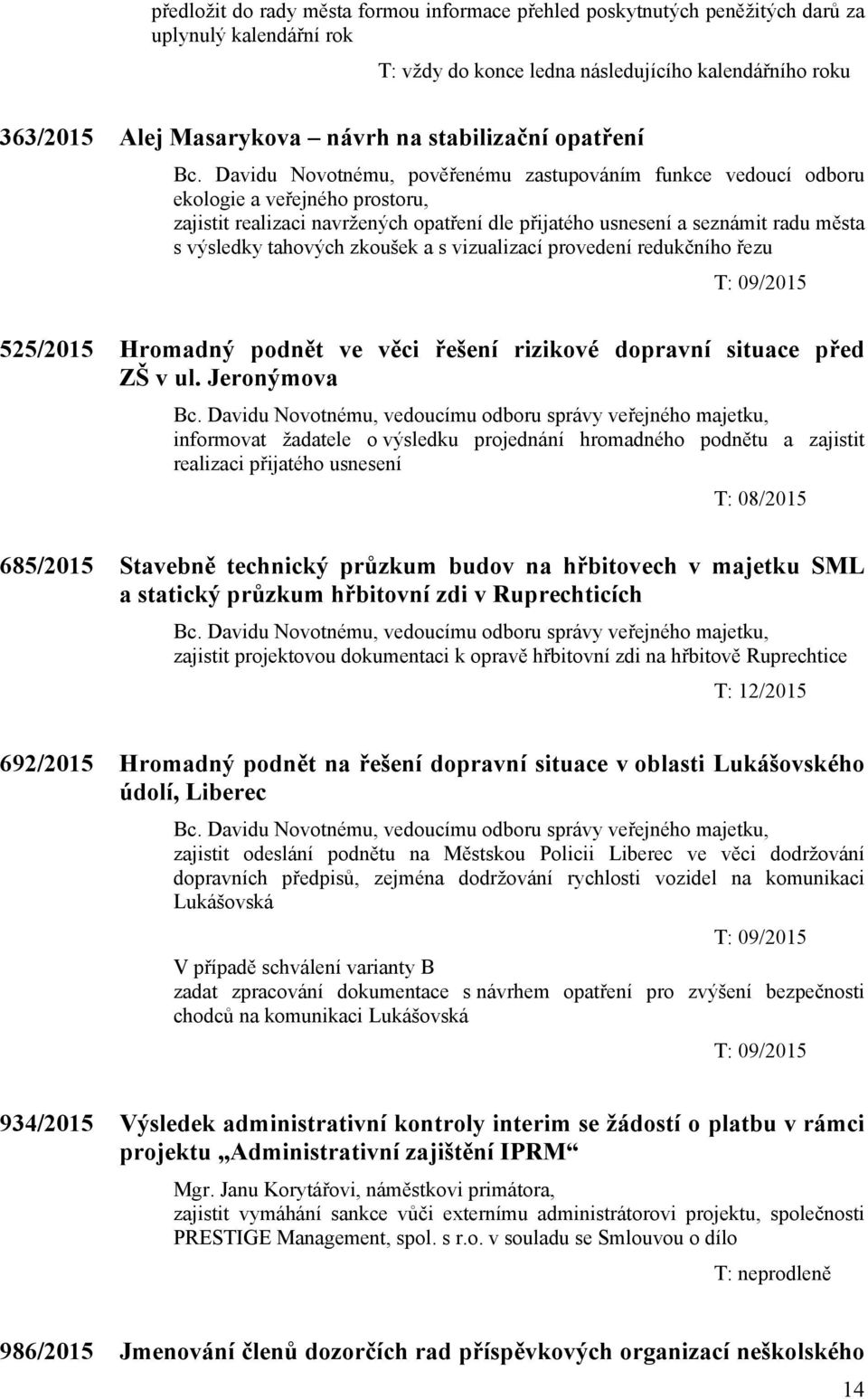 Davidu Novotnému, pověřenému zastupováním funkce vedoucí odboru ekologie a veřejného prostoru, zajistit realizaci navržených opatření dle přijatého usnesení a seznámit radu města s výsledky tahových