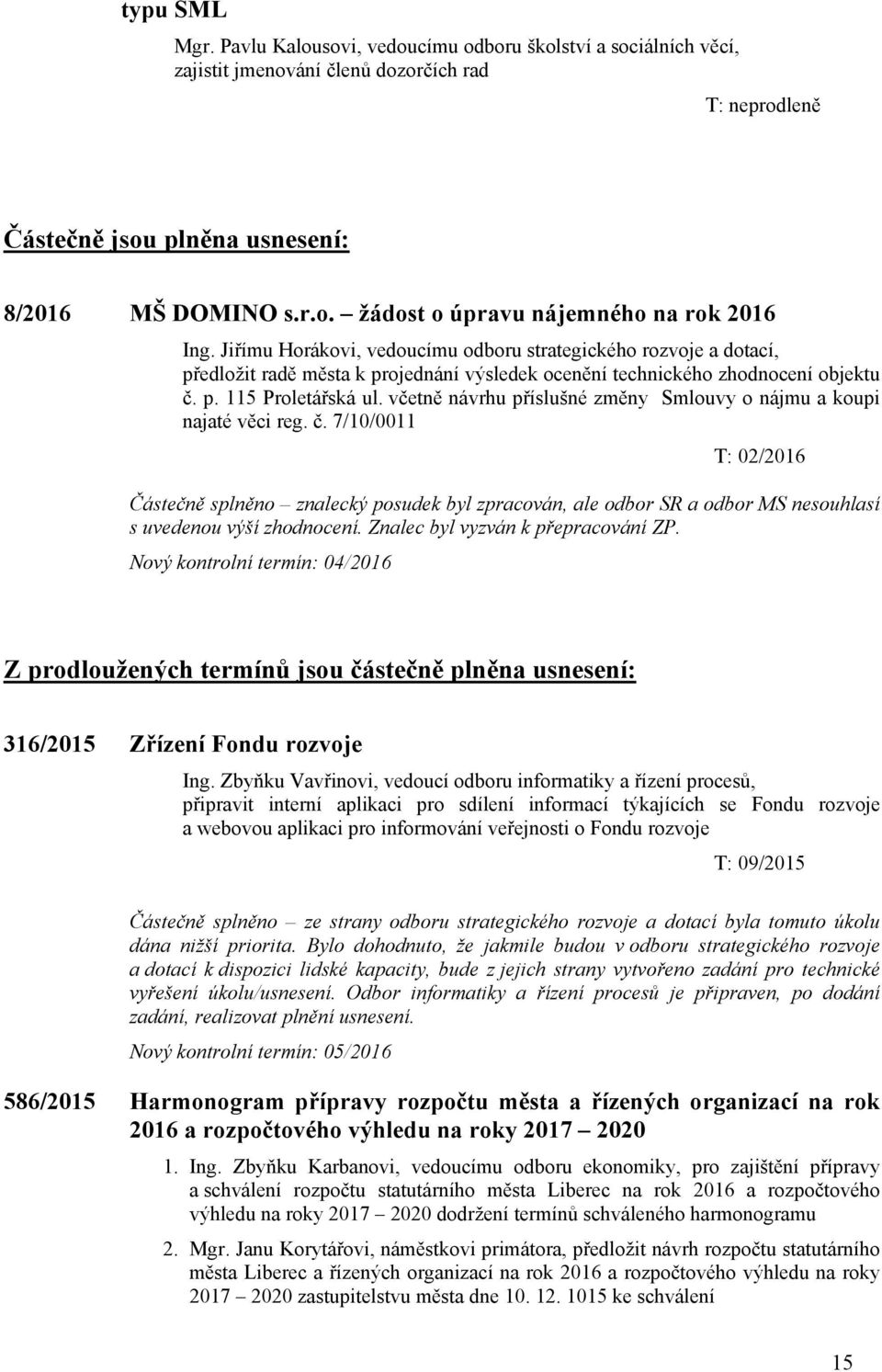 včetně návrhu příslušné změny Smlouvy o nájmu a koupi najaté věci reg. č. 7/10/0011 Částečně splněno znalecký posudek byl zpracován, ale odbor SR a odbor MS nesouhlasí s uvedenou výší zhodnocení.