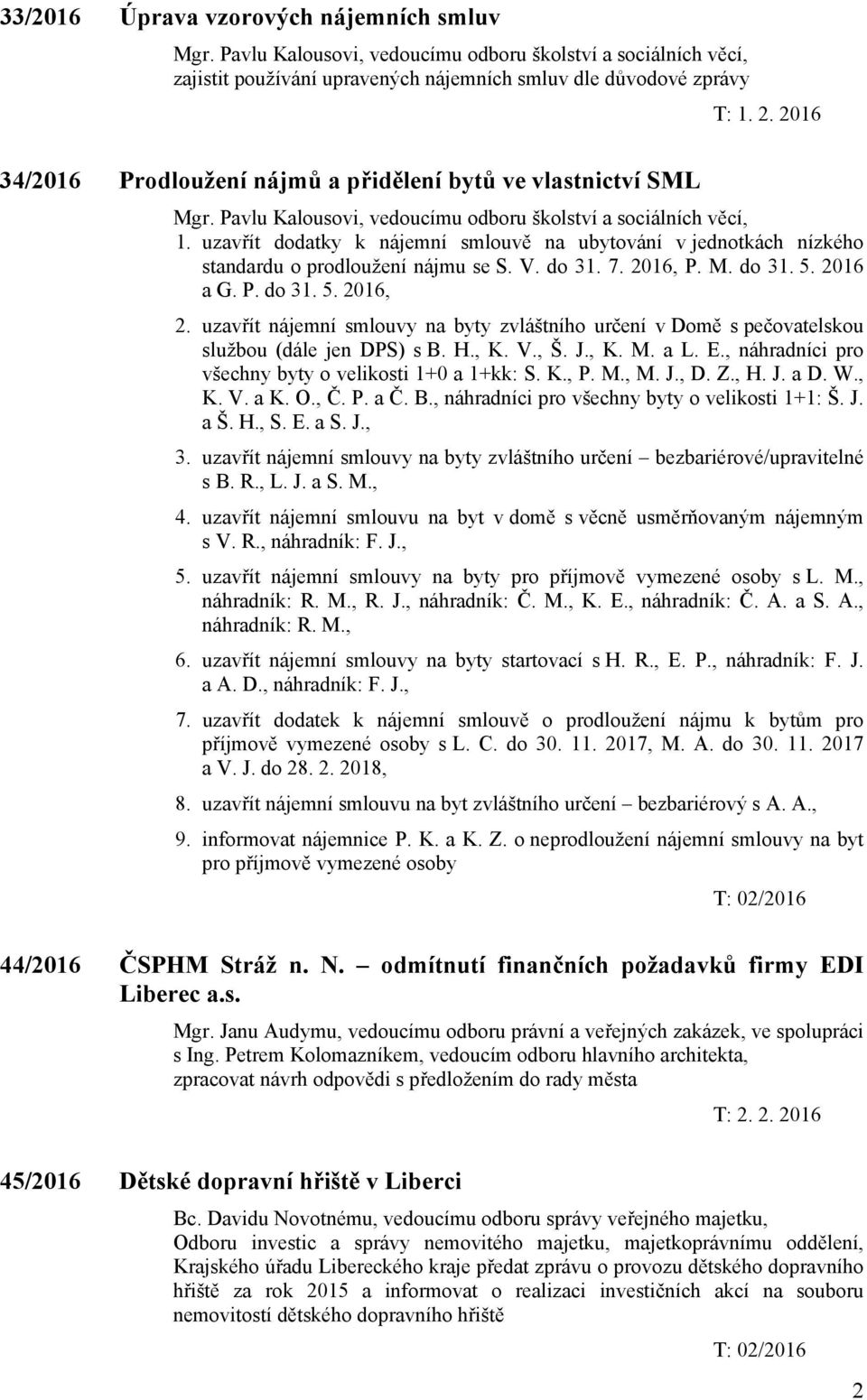 uzavřít dodatky k nájemní smlouvě na ubytování v jednotkách nízkého standardu o prodloužení nájmu se S. V. do 31. 7. 2016, P. M. do 31. 5. 2016 a G. P. do 31. 5. 2016, 2.