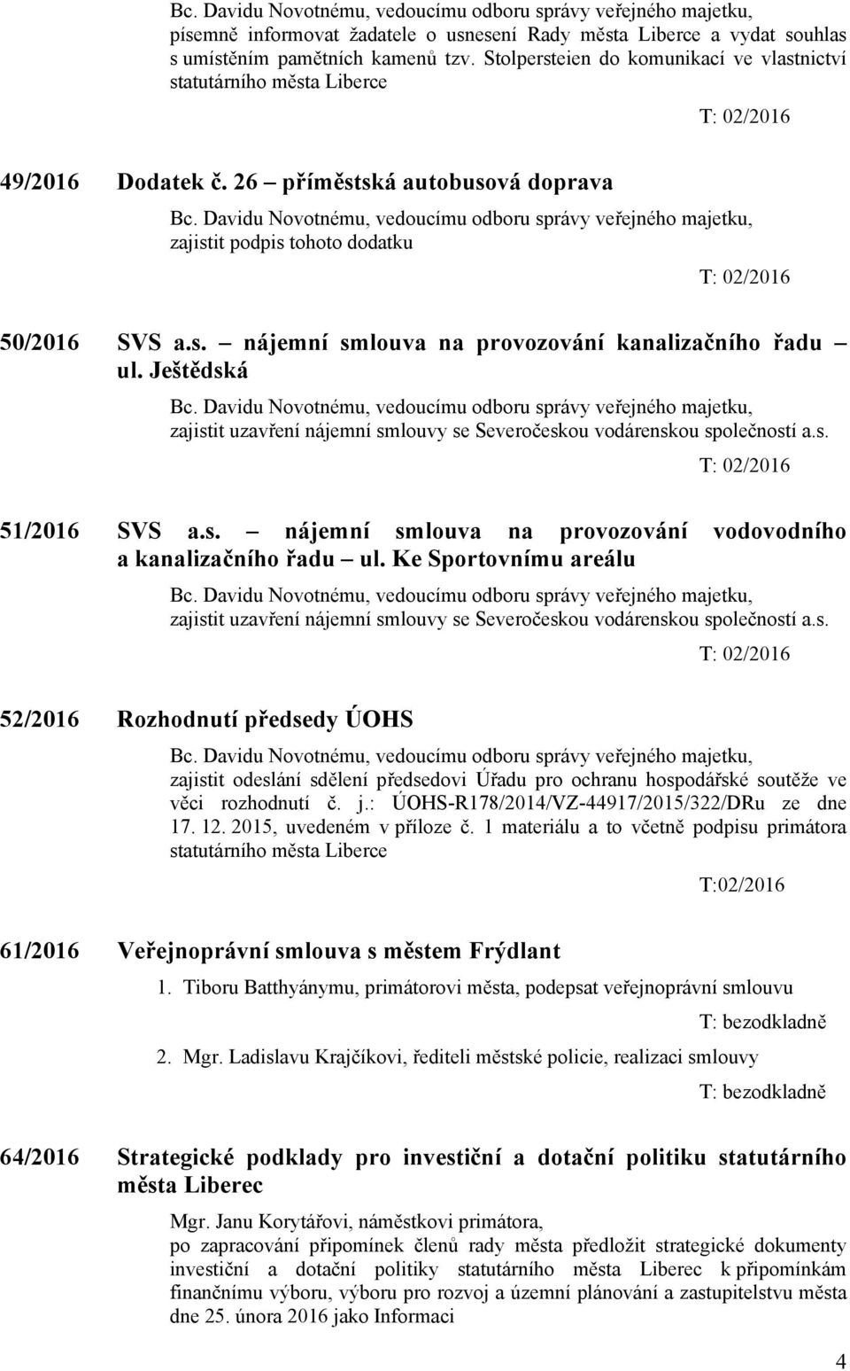 Ještědská zajistit uzavření nájemní smlouvy se Severočeskou vodárenskou společností a.s. 51/2016 SVS a.s. nájemní smlouva na provozování vodovodního a kanalizačního řadu ul.