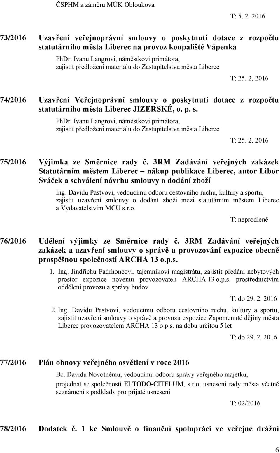 JIZERSKÉ, o. p. s. PhDr. Ivanu Langrovi, náměstkovi primátora, zajistit předložení materiálu do Zastupitelstva města Liberec 75/2016 Výjimka ze Směrnice rady č.