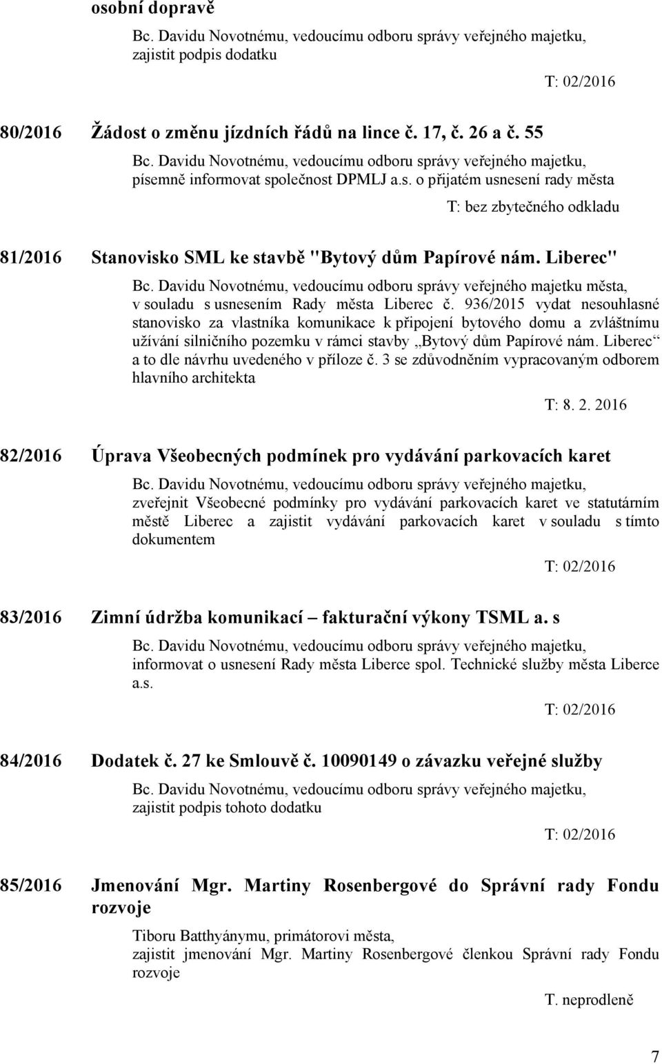 936/2015 vydat nesouhlasné stanovisko za vlastníka komunikace k připojení bytového domu a zvláštnímu užívání silničního pozemku v rámci stavby Bytový dům Papírové nám.