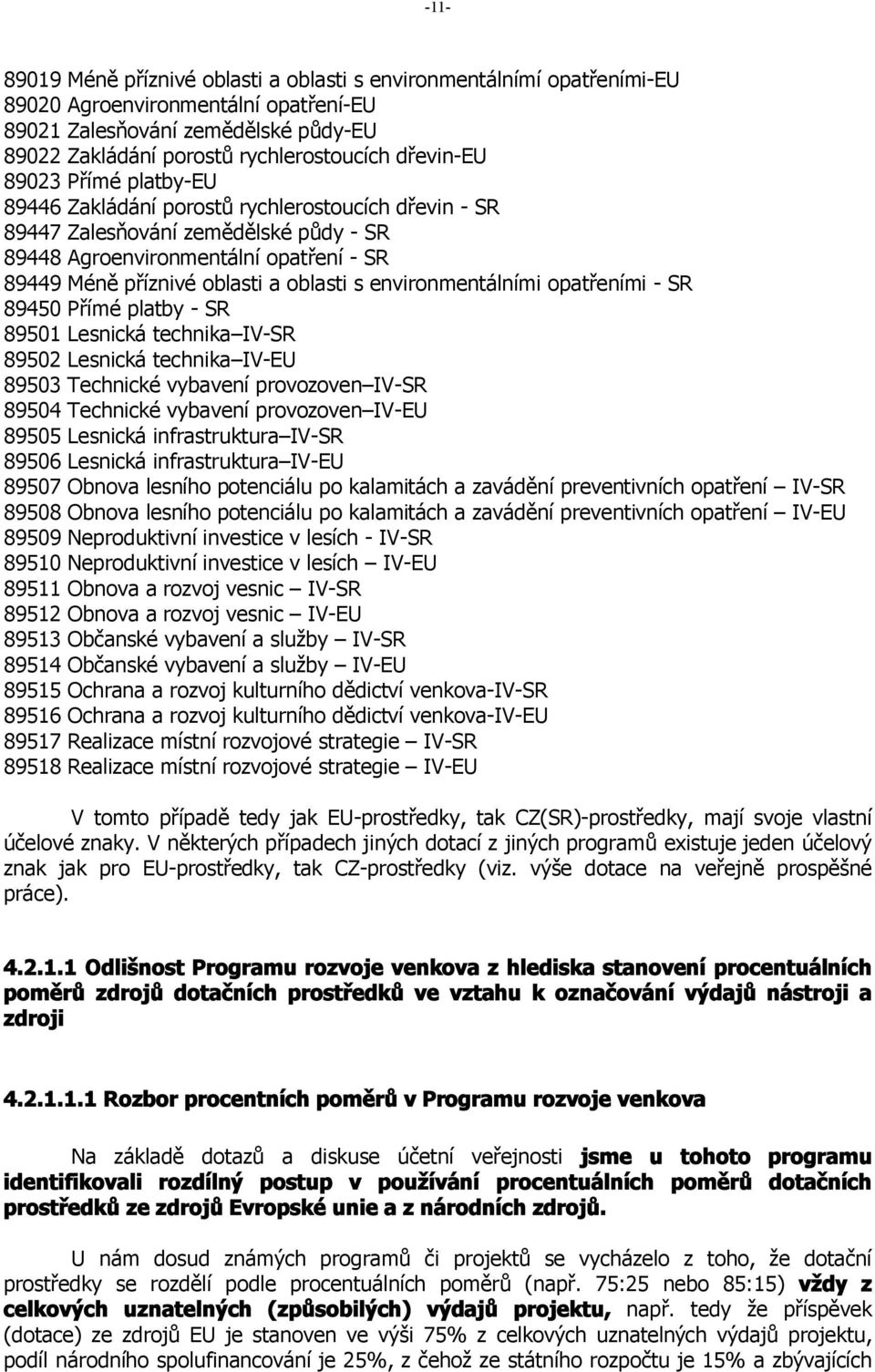 oblasti s environmentálními opatřeními - SR 89450 Přímé platby - SR 89501 Lesnická technika IV-SR 89502 Lesnická technika IV-EU 89503 Technické vybavení provozoven IV-SR 89504 Technické vybavení