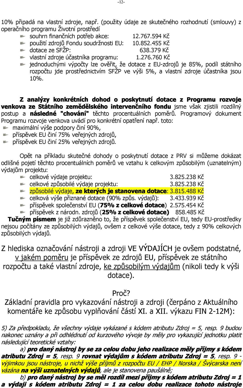 760 Kč jednoduchými výpočty lze ověřit, že dotace z EU-zdrojů je 85%, podíl státního rozpočtu jde prostřednictvím SFŽP ve výši 5%, a vlastní zdroje účastníka jsou 10%.