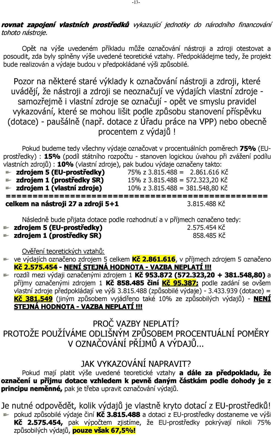 Předpokládejme tedy, že projekt bude realizován a výdaje budou v předpokládané výši způsobilé.