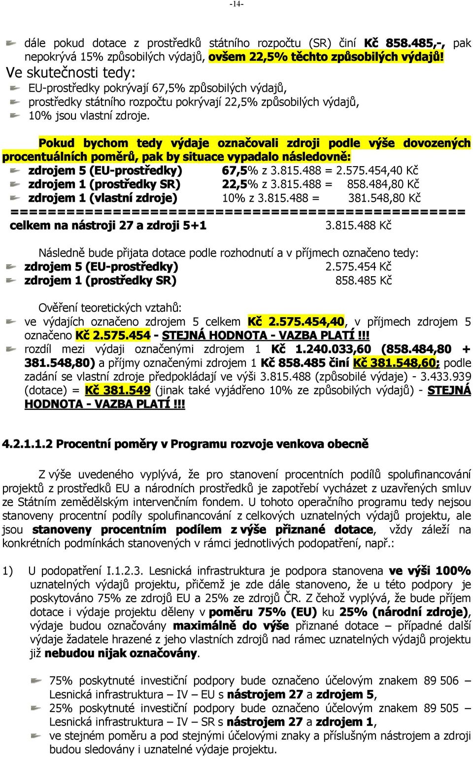 Pokud bychom tedy výdaje označovali zdroji podle výše dovozených procentuálních poměrů, pak by situace vypadalo následovně: zdrojem 5 (EU-prostředky) 67,5% z 3.815.488 = 2.575.