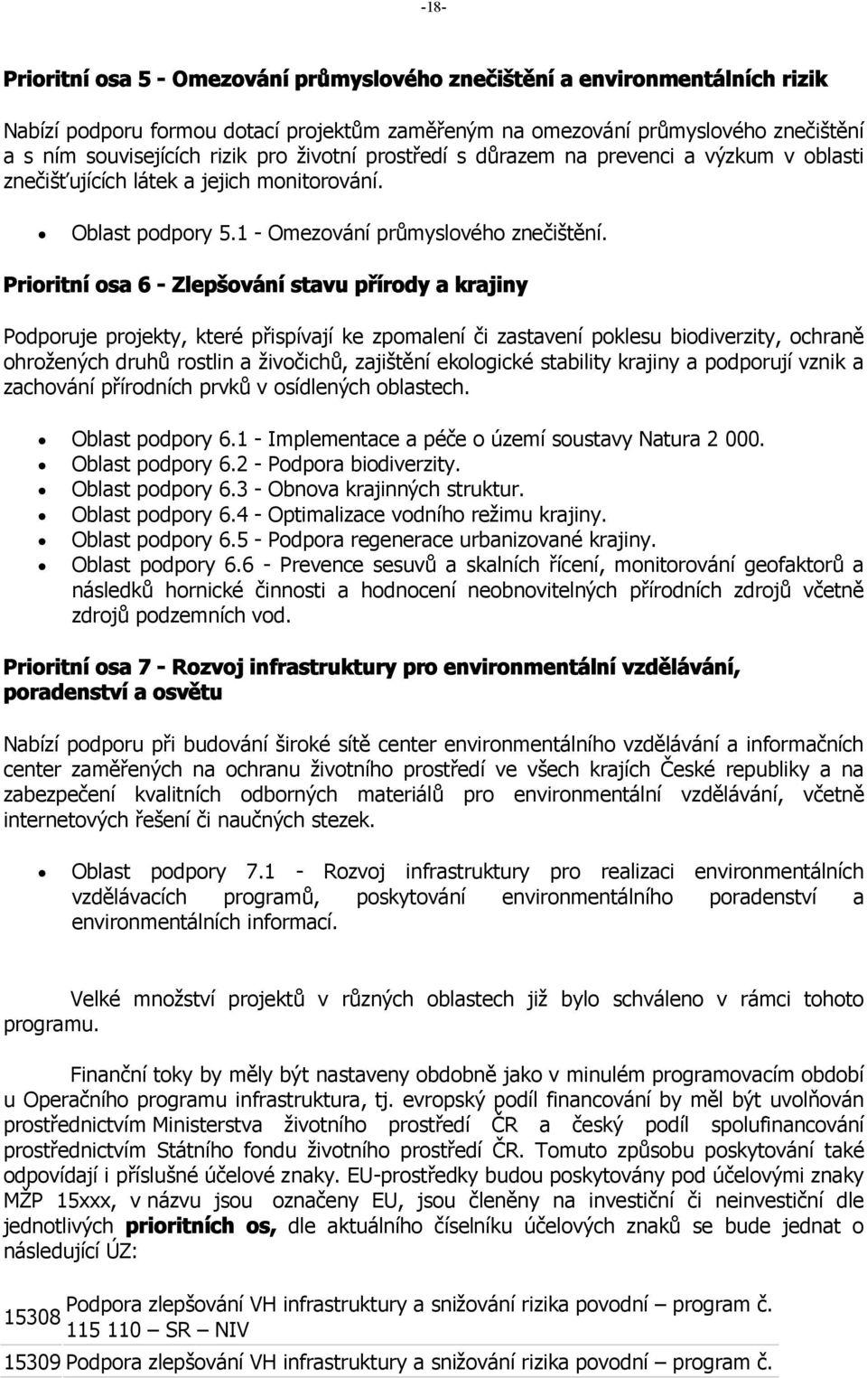 Prioritní osa 6 - Zlepšování stavu přírody a krajiny Podporuje projekty, které přispívají ke zpomalení či zastavení poklesu biodiverzity, ochraně ohrožených druhů rostlin a živočichů, zajištění