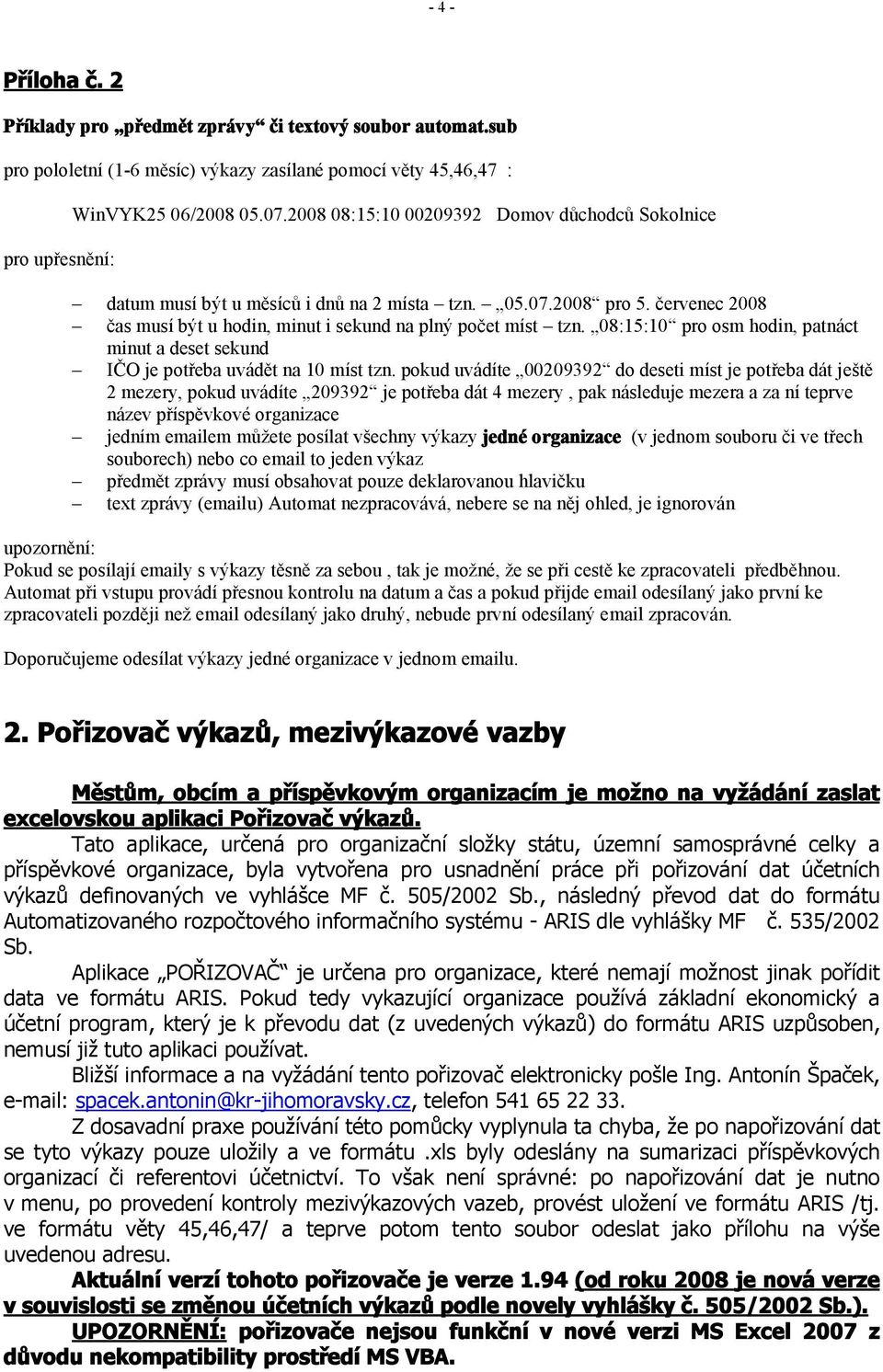 08:15:10 pro osm hodin, patnáct minut a deset sekund IČO je potřeba uvádět na 10 míst tzn.