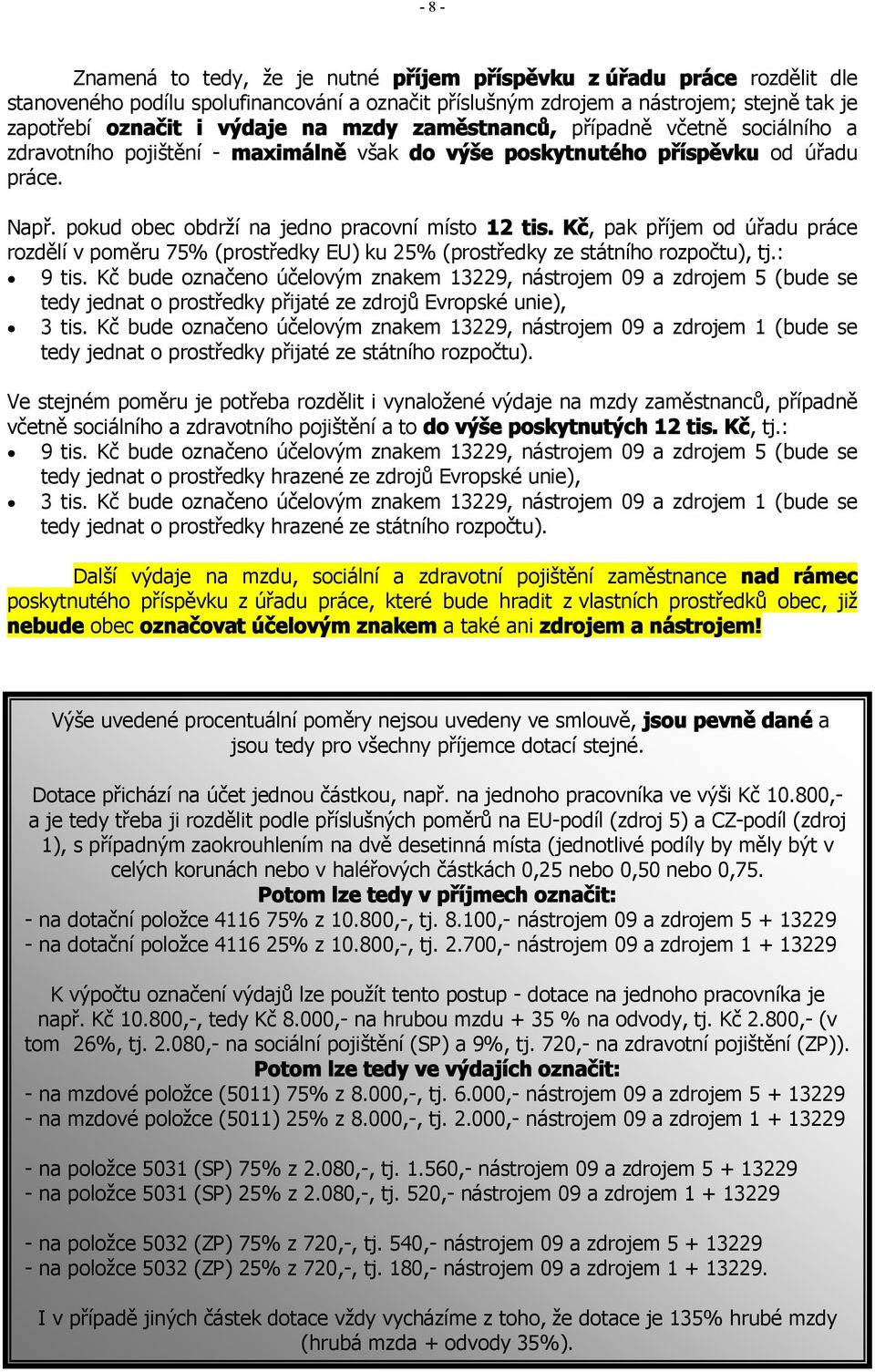 Kč, pak příjem od úřadu práce rozdělí v poměru 75% (prostředky EU) ku 25% (prostředky ze státního rozpočtu), tj.: 9 tis.