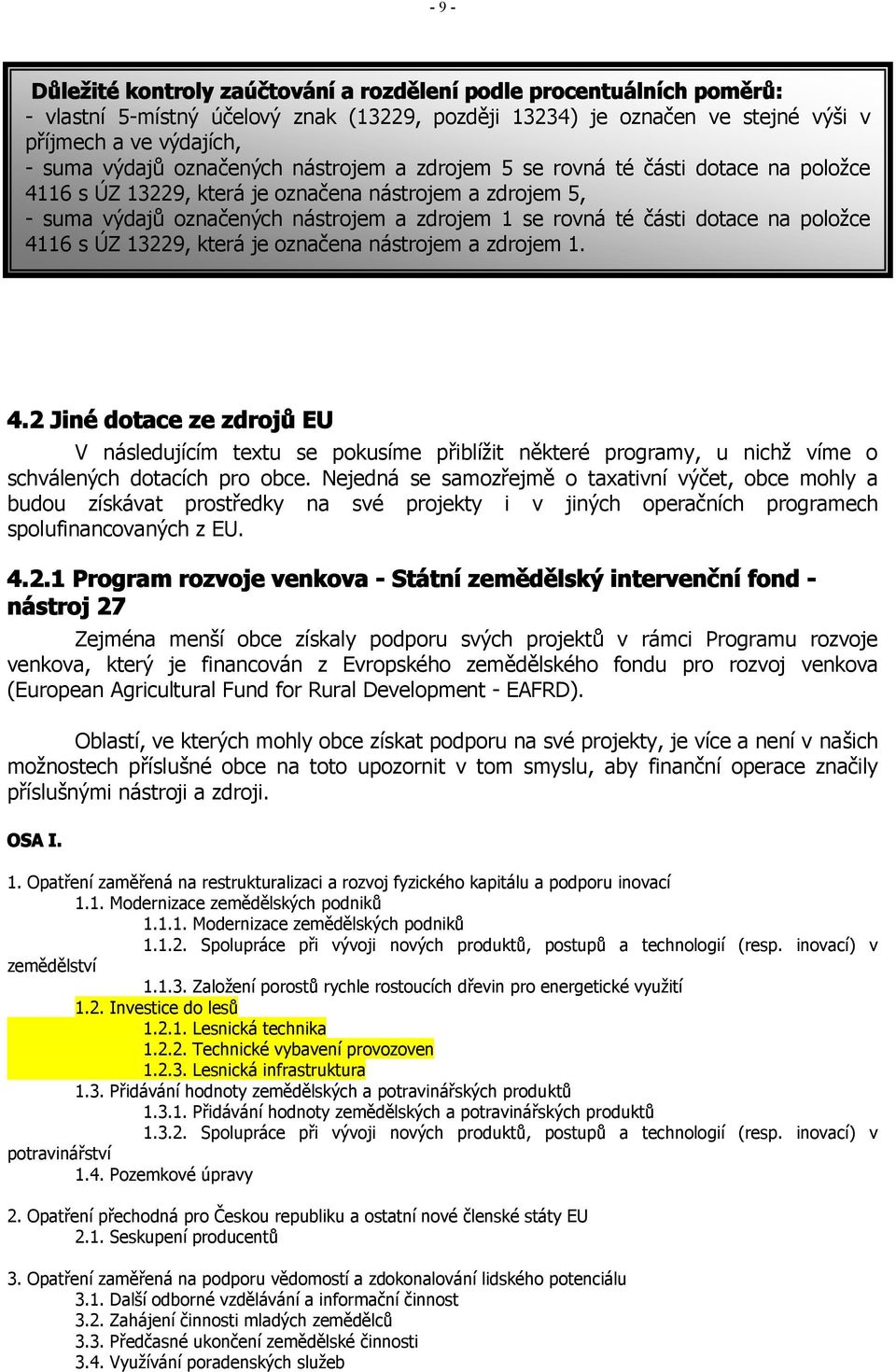 na položce 4116 s ÚZ 13229, která je označena nástrojem a zdrojem 1. 4.2 Jiné dotace ze zdrojů EU V následujícím textu se pokusíme přiblížit některé programy, u nichž víme o schválených dotacích pro obce.