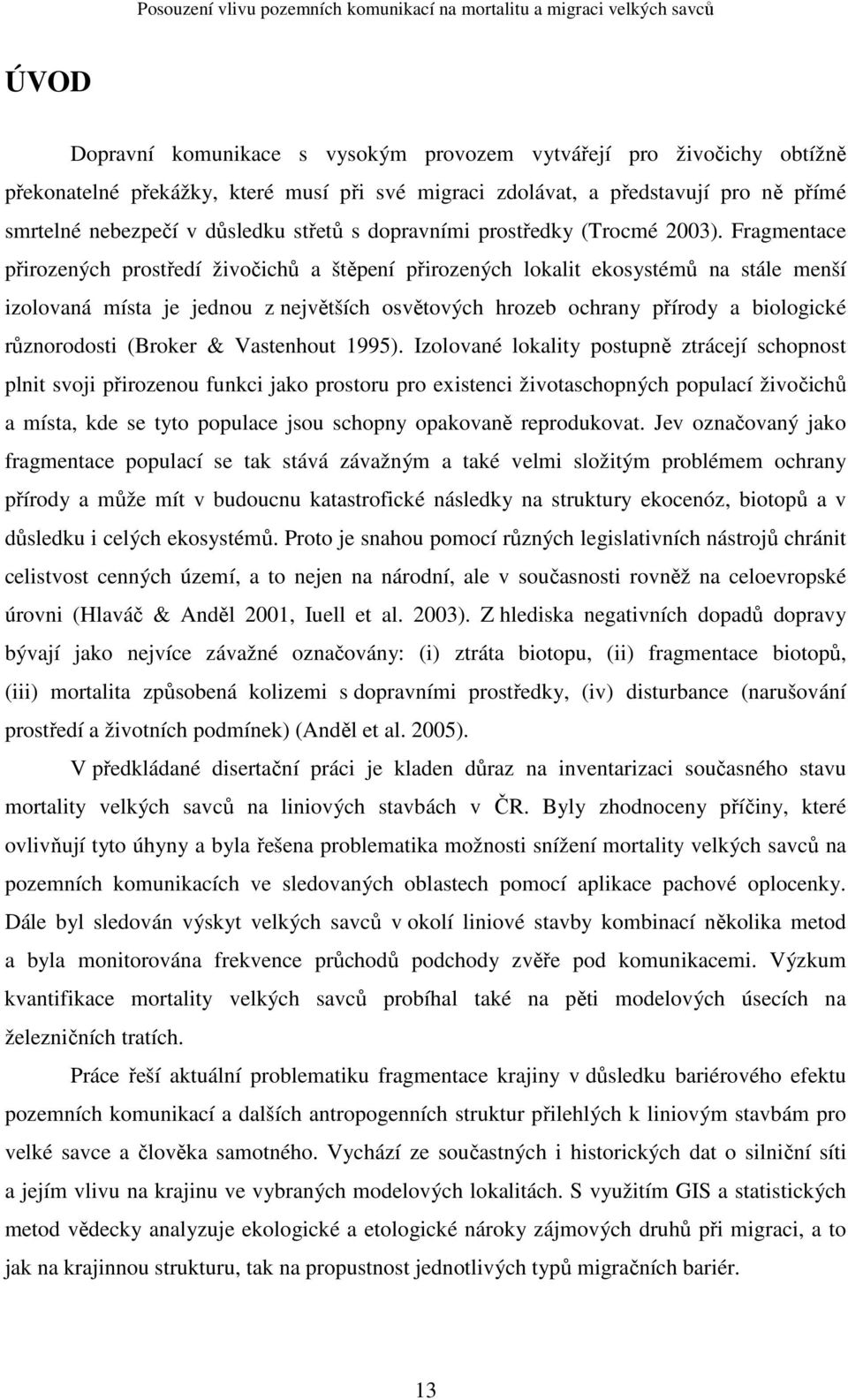 Fragmentace přirozených prostředí živočichů a štěpení přirozených lokalit ekosystémů na stále menší izolovaná místa je jednou z největších osvětových hrozeb ochrany přírody a biologické různorodosti