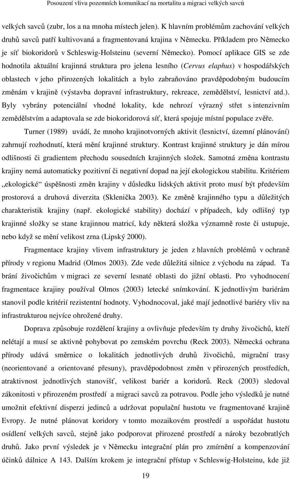 Pomocí aplikace GIS se zde hodnotila aktuální krajinná struktura pro jelena lesního (Cervus elaphus) v hospodářských oblastech v jeho přirozených lokalitách a bylo zabraňováno pravděpodobným budoucím