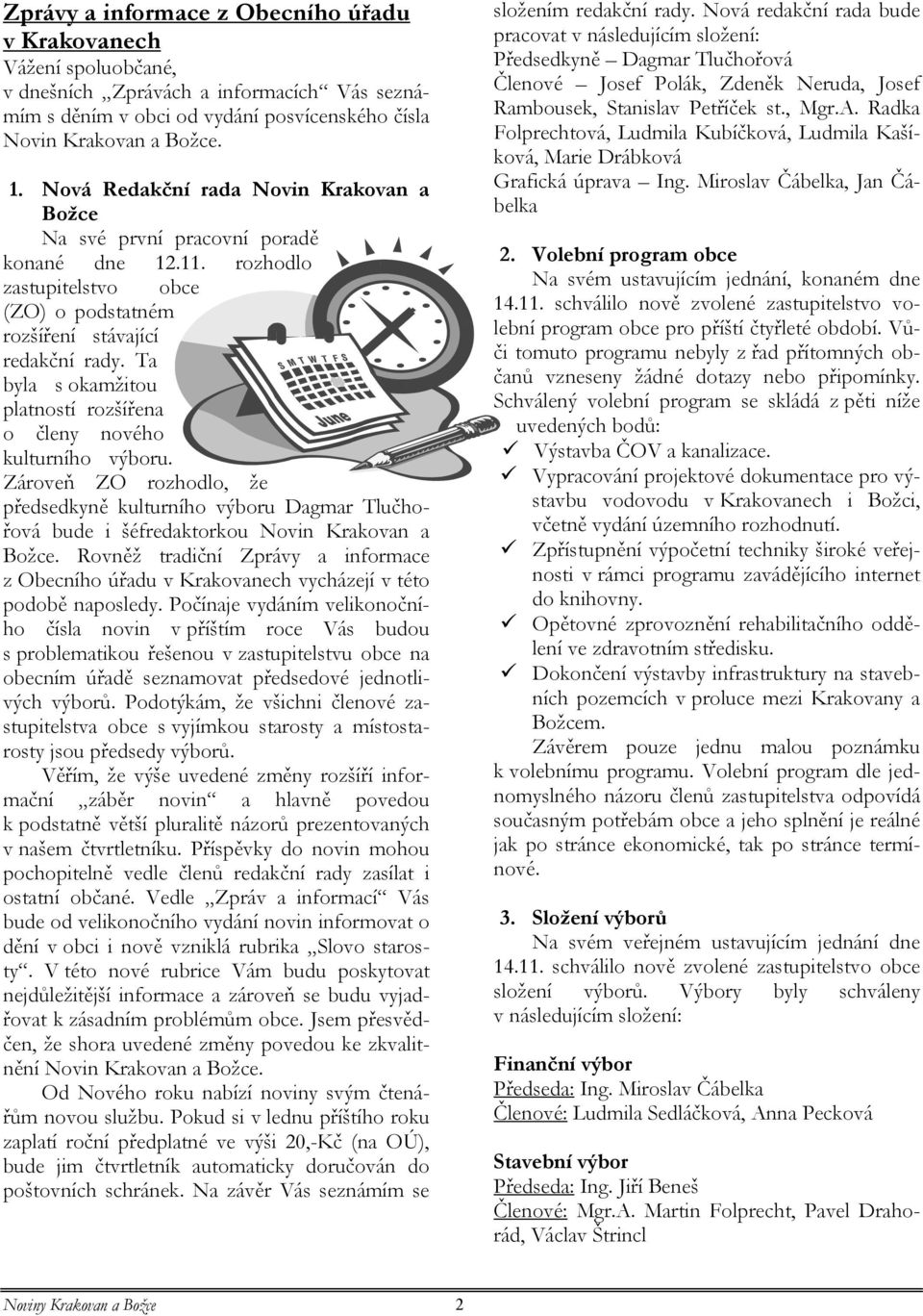 Ta byla s okamžitou platností rozšířena o členy nového kulturního výboru. Zároveň ZO rozhodlo, že předsedkyně kulturního výboru Dagmar Tlučhořová bude i šéfredaktorkou Novin Krakovan a Božce.