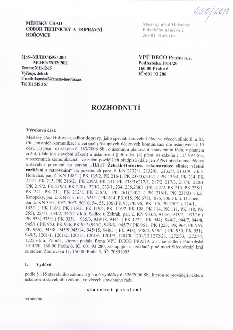 stavebni ufad ve vecech silnic II. a III. tfid, mistnich komunikaci a vefejne pfistupnych ucelovych komunikaci die ustanoveni 15 odst. (1) pism. c) zakona c. 183/2006 Sb.