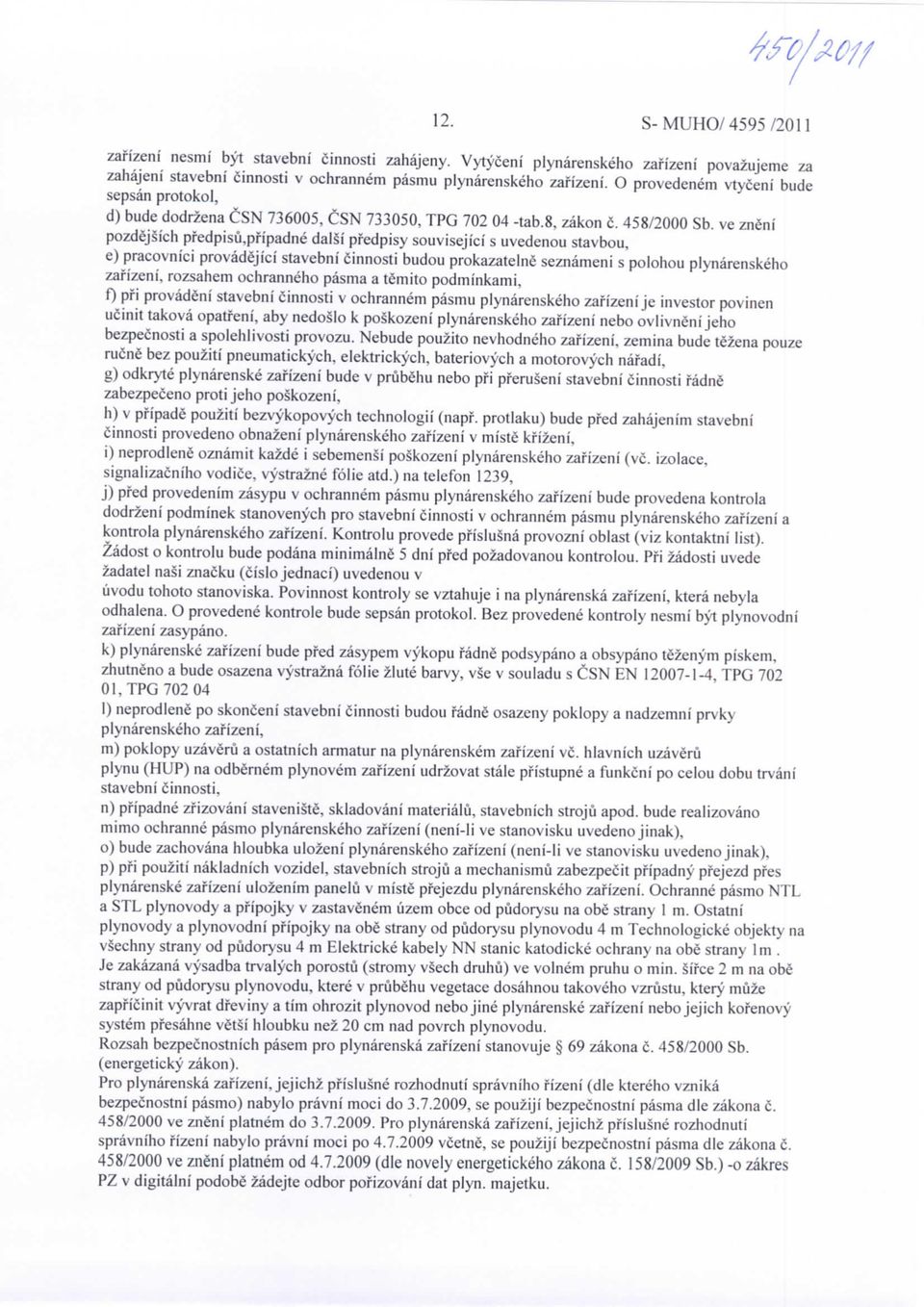 ve zneni pozdejsich pfedpisu,pfipadne dalsi pfedpisy souvisejici s uvedenou stavbou, e) pracovnici provadejici stavebni cinnosti budou prokazatelne seznameni s polohou plynarenskeho zafizeni,