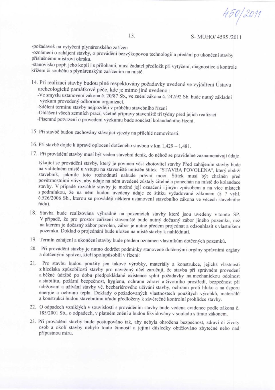 Pfi realizaci stavby budou pine respektovany pozadavky uvedene ve vyjadfeni Ustavu archeologicke pamatkove pece, kde je mimo jine uvedeno : -Ve smyslu ustanoveni zakona c. 20/87 Sb.