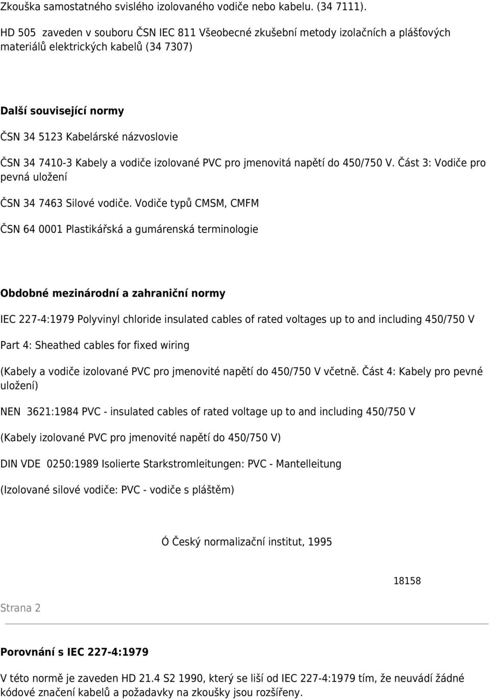 Kabely a vodiče izolované PVC pro jmenovitá napětí do 450/750 V. Část 3: Vodiče pro pevná uložení ČSN 34 7463 Silové vodiče.