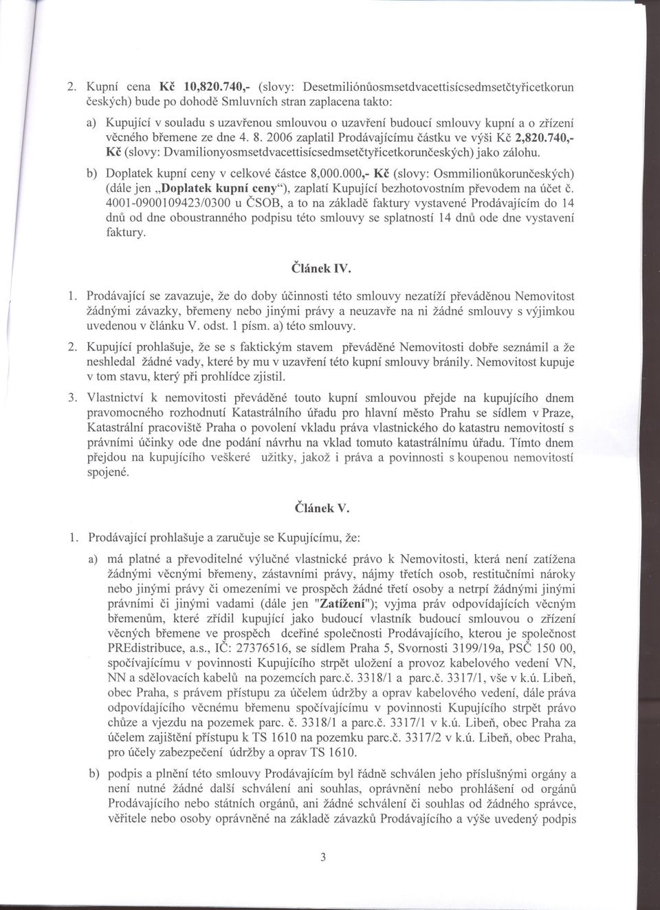 o zrízení vecného bremene ze dne 4. 8.2006 zaplatil Prodávajícímu cástku ve výši Kc 2,820.740,- Kc (slovy: Dvamilionyosmsetdvacettisícsedmsetctyricetkorunceských) jako zálohu.