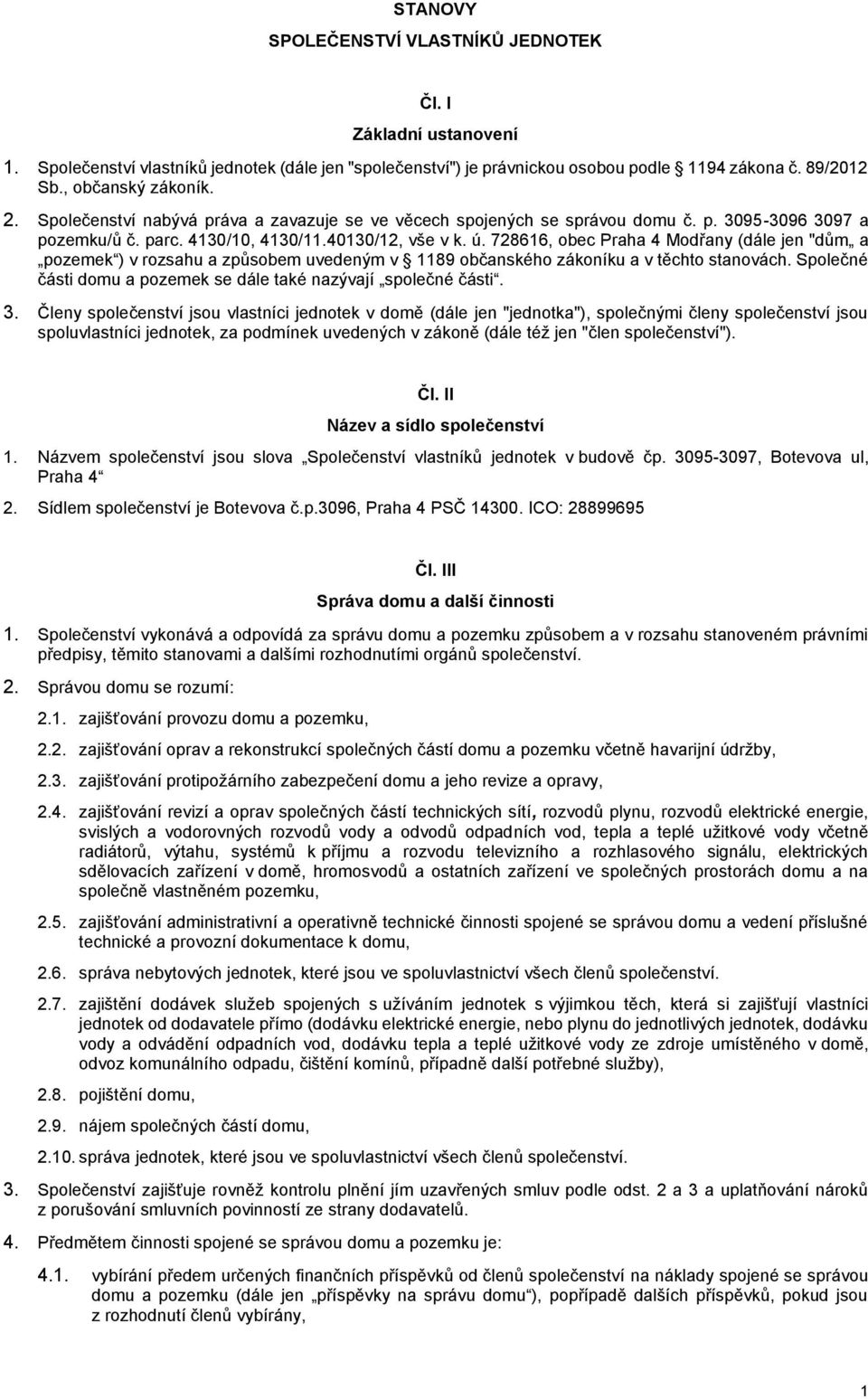 728616, obec Praha 4 Modřany (dále jen "dům a pozemek ) v rozsahu a způsobem uvedeným v 1189 občanského zákoníku a v těchto stanovách.