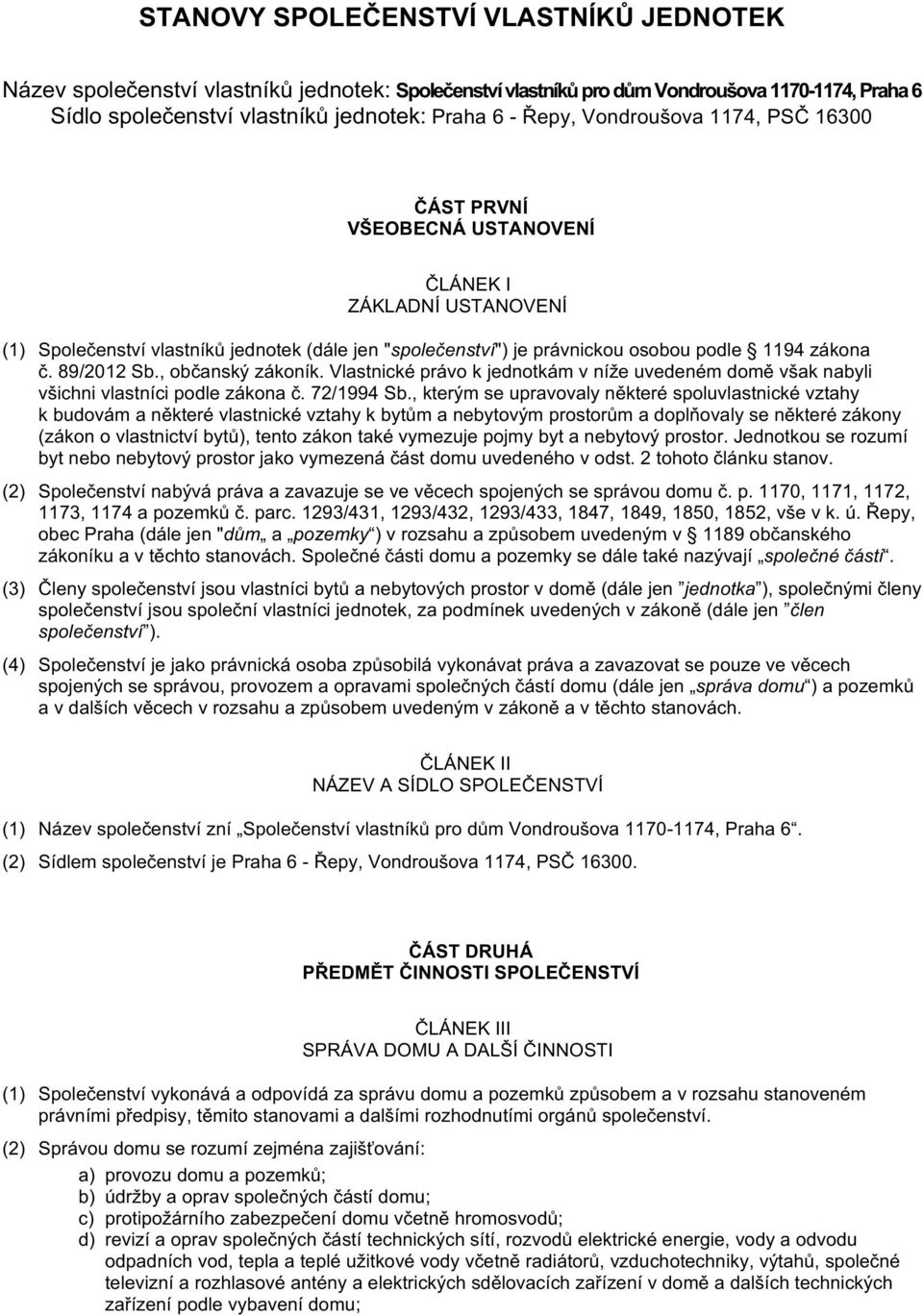 89/2012 Sb., občanský zákoník. Vlastnické právo k jednotkám v níže uvedeném domě však nabyli všichni vlastníci podle zákona č. 72/1994 Sb.