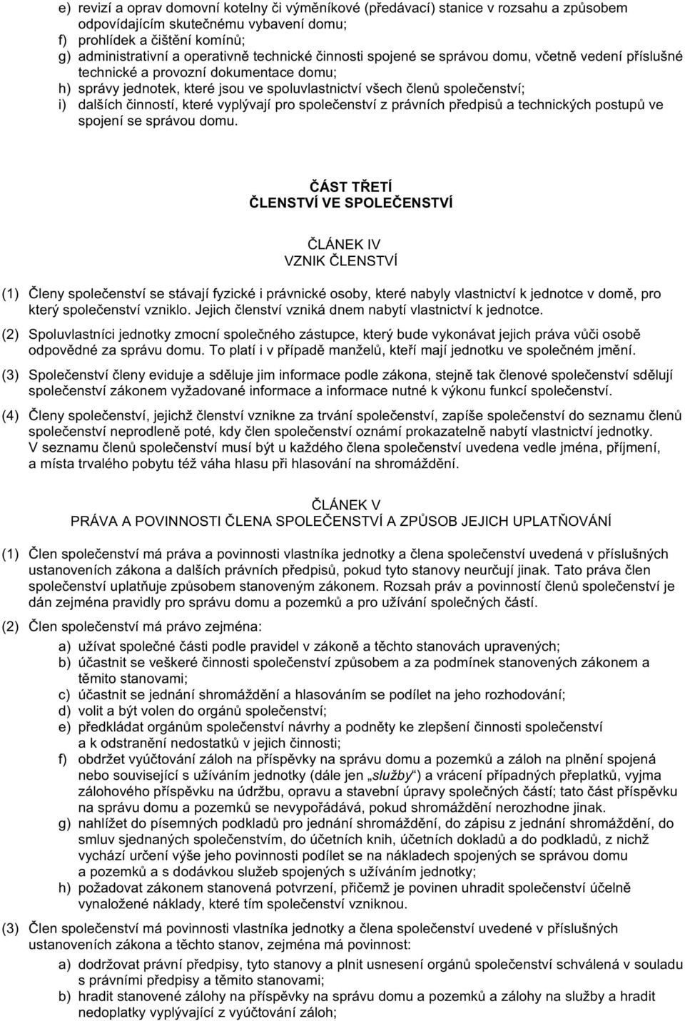 činností, které vyplývají pro společenství z právních předpisů a technických postupů ve spojení se správou domu.