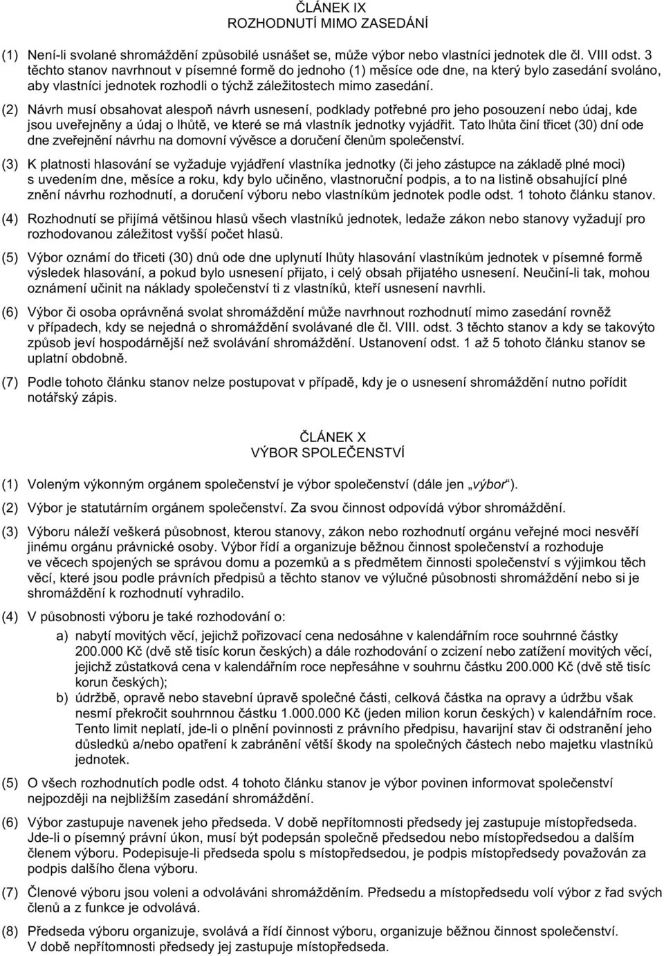 (2) Návrh musí obsahovat alespoň návrh usnesení, podklady potřebné pro jeho posouzení nebo údaj, kde jsou uveřejněny a údaj o lhůtě, ve které se má vlastník jednotky vyjádřit.