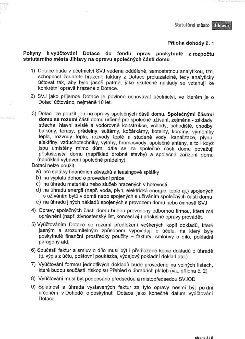 tzn. schopnost žadatele hrazené faktury z Dotace prokazatelně, tedy analyticky účtovat tak, aby bylo jasně patrné, jaké skutečné náklady se vztahují ke konkrétní opravě hrazené z Dotace.